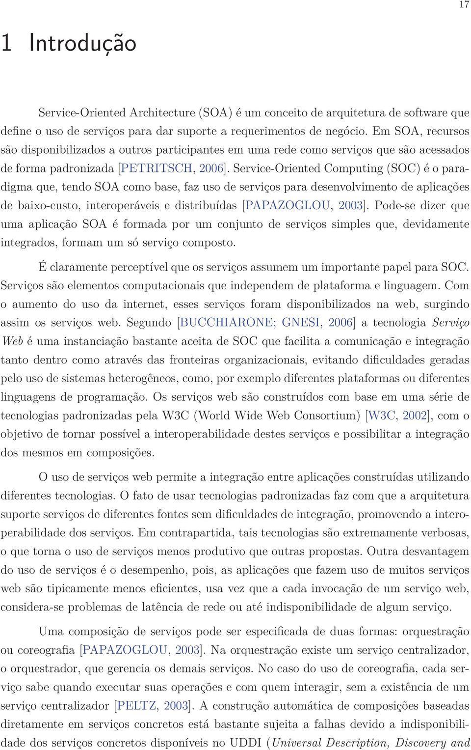 Service-Oriented Computing (SOC) é o paradigma que, tendo SOA como base, faz uso de serviços para desenvolvimento de aplicações de baixo-custo, interoperáveis e distribuídas [PAPAZOGLOU, 2003].