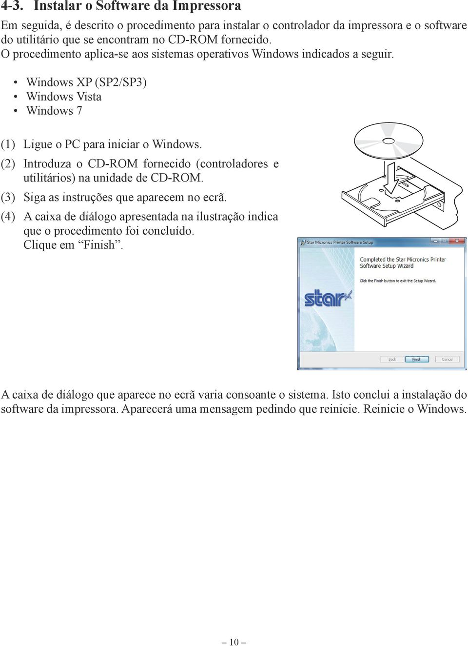 (2) Introduza o CD-ROM fornecido (controladores e utilitários) na unidade de CD-ROM. (3) Siga as instruções que aparecem no ecrã.