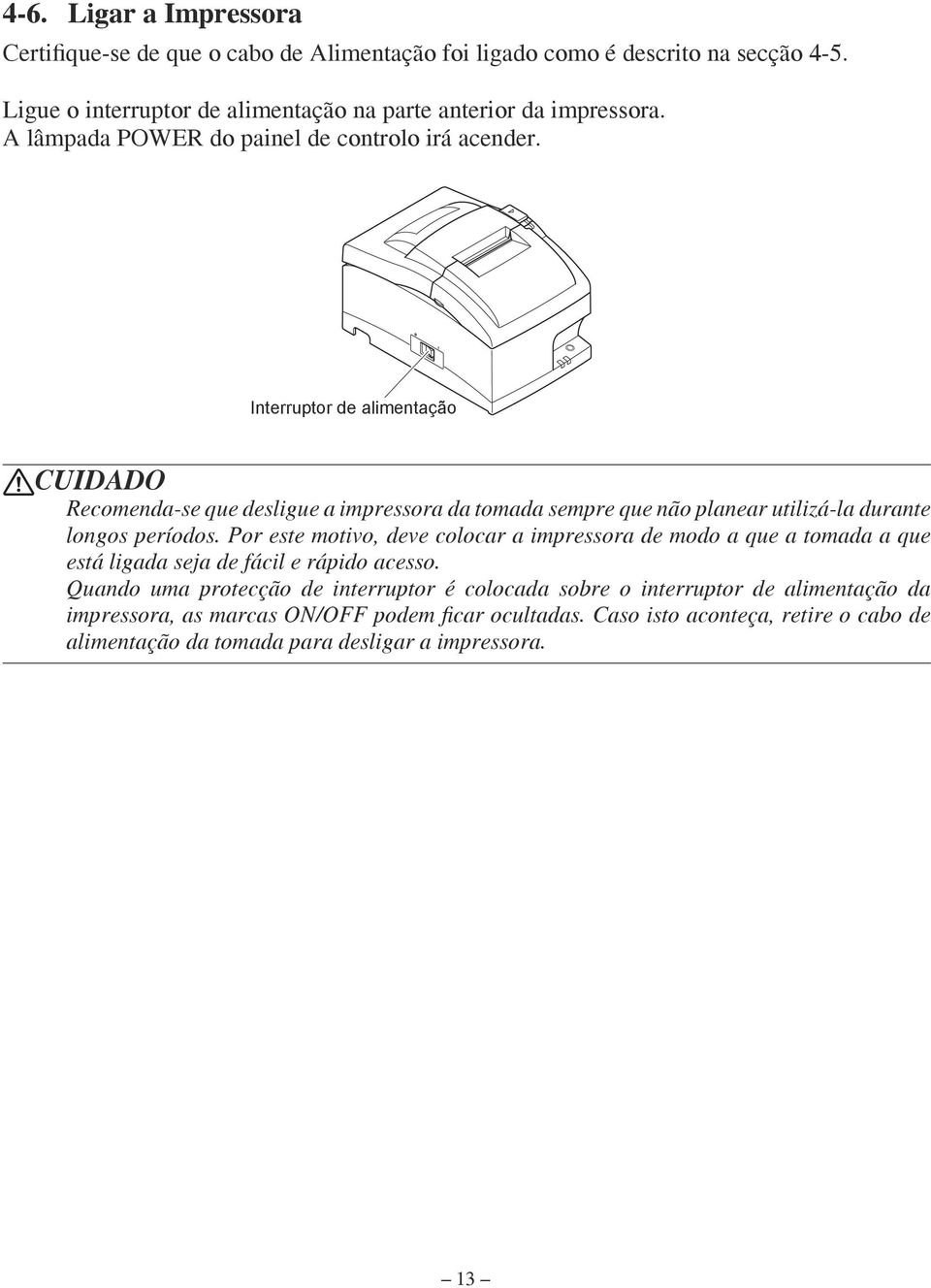 Interruptor de alimentação CUIDADO Recomenda-se que desligue a impressora da tomada sempre que não planear utilizá-la durante longos períodos.