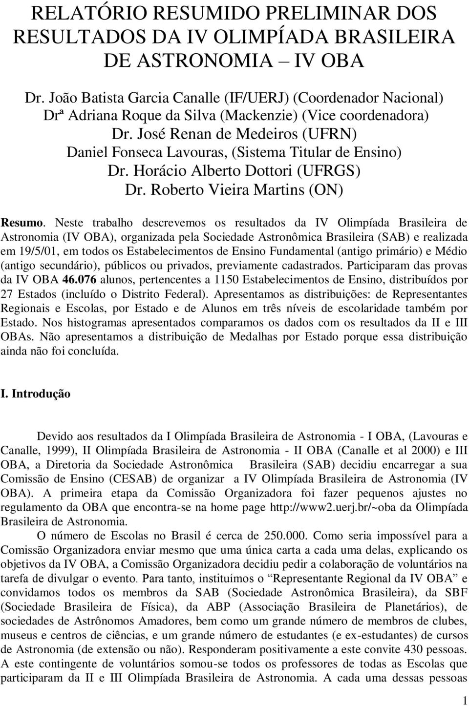 José Renan de Medeiros (UFRN) Daniel Fonseca Lavouras, (Sistema Titular de Ensino) Dr. Horácio Alberto Dottori (UFRGS) Dr. Roberto Vieira Martins (ON) Resumo.