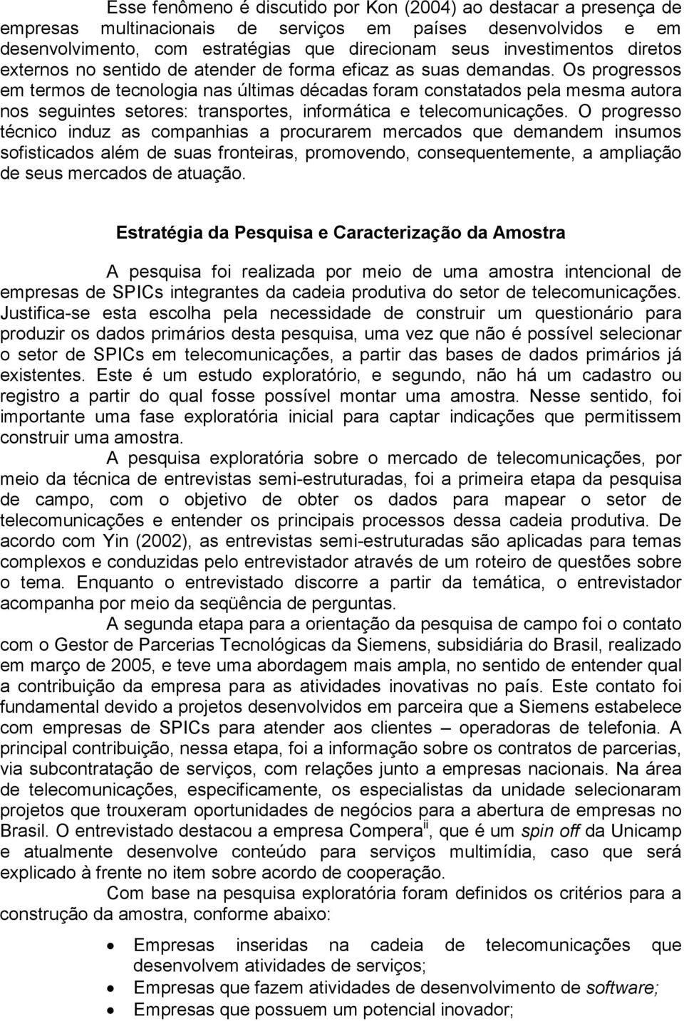 Os progressos em termos de tecnologia nas últimas décadas foram constatados pela mesma autora nos seguintes setores: transportes, informática e telecomunicações.