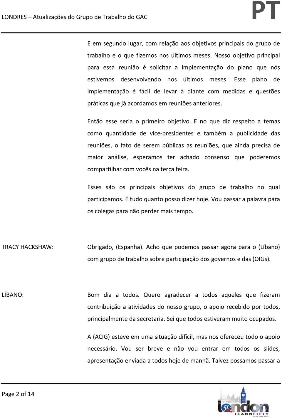 Esse plano de implementação é fácil de levar à diante com medidas e questões práticas que já acordamos em reuniões anteriores. Então esse seria o primeiro objetivo.