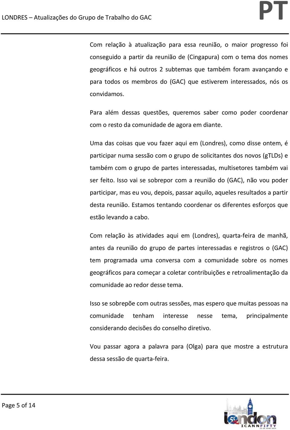 Uma das coisas que vou fazer aqui em (Londres), como disse ontem, é participar numa sessão com o grupo de solicitantes dos novos (gtlds) e também com o grupo de partes interessadas, multisetores