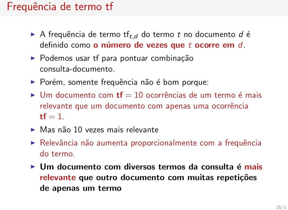 Porém, somente frequência não é bom porque: Um documento com tf = 10 ocorrências de um termo é mais relevante que um documento com apenas uma