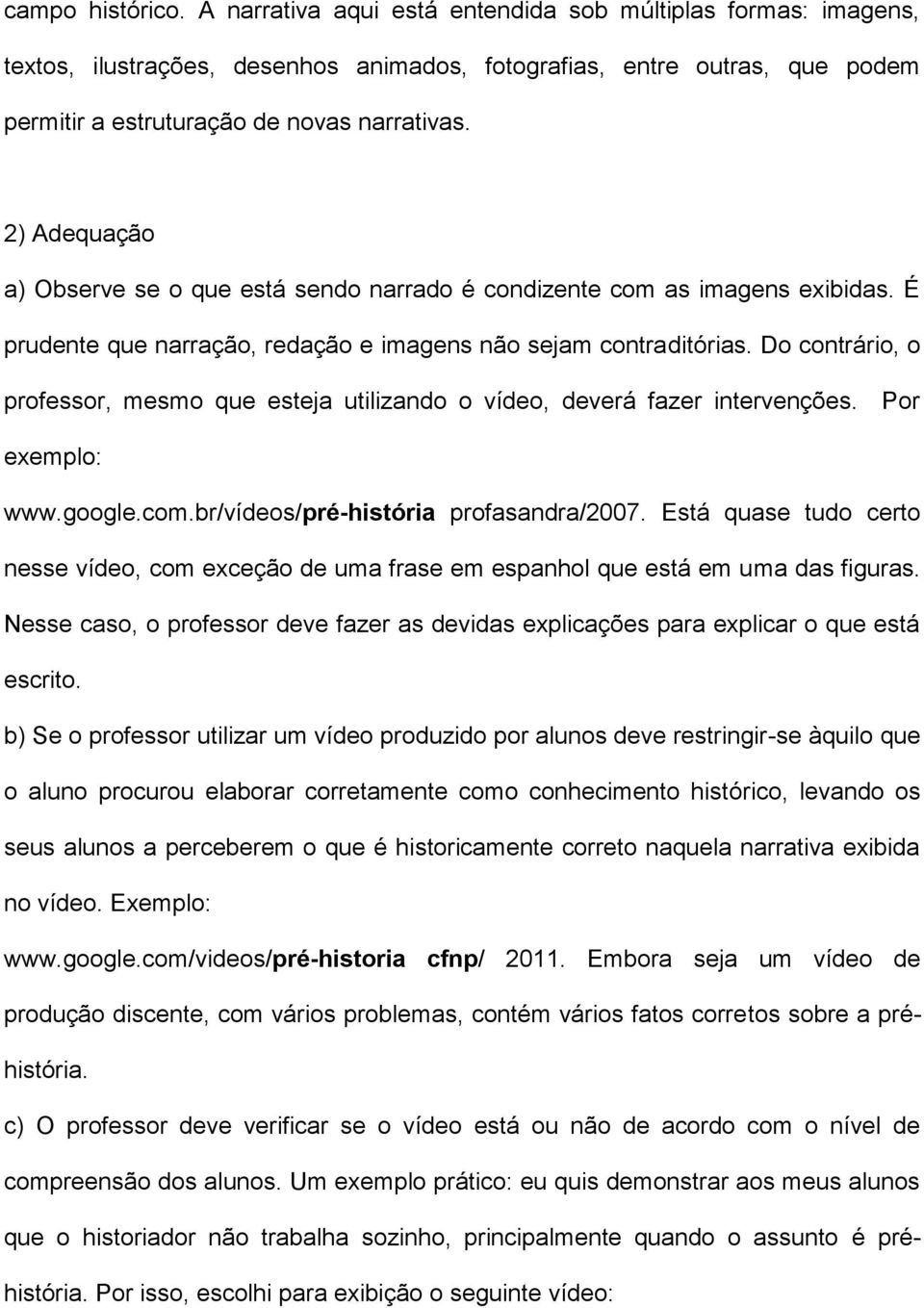 2) Adequação a) Observe se o que está sendo narrado é condizente com as imagens exibidas. É prudente que narração, redação e imagens não sejam contraditórias.