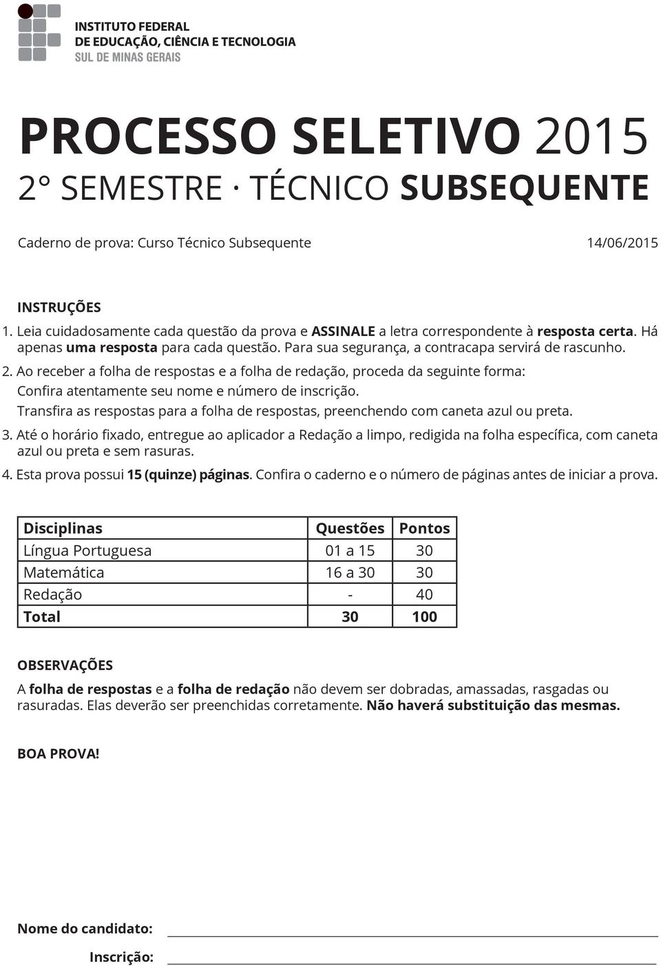 Ao receber a folha de respostas e a folha de redação, proceda da seguinte forma: Confira atentamente seu nome e número de inscrição.