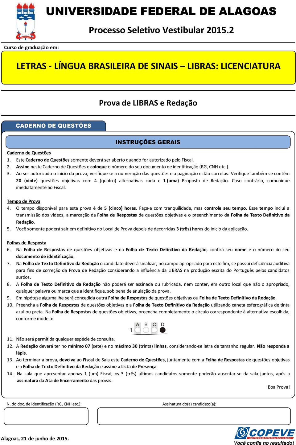 Ao ser autorizado o início da prova, verifique se a numeração das questões e a paginação estão corretas.