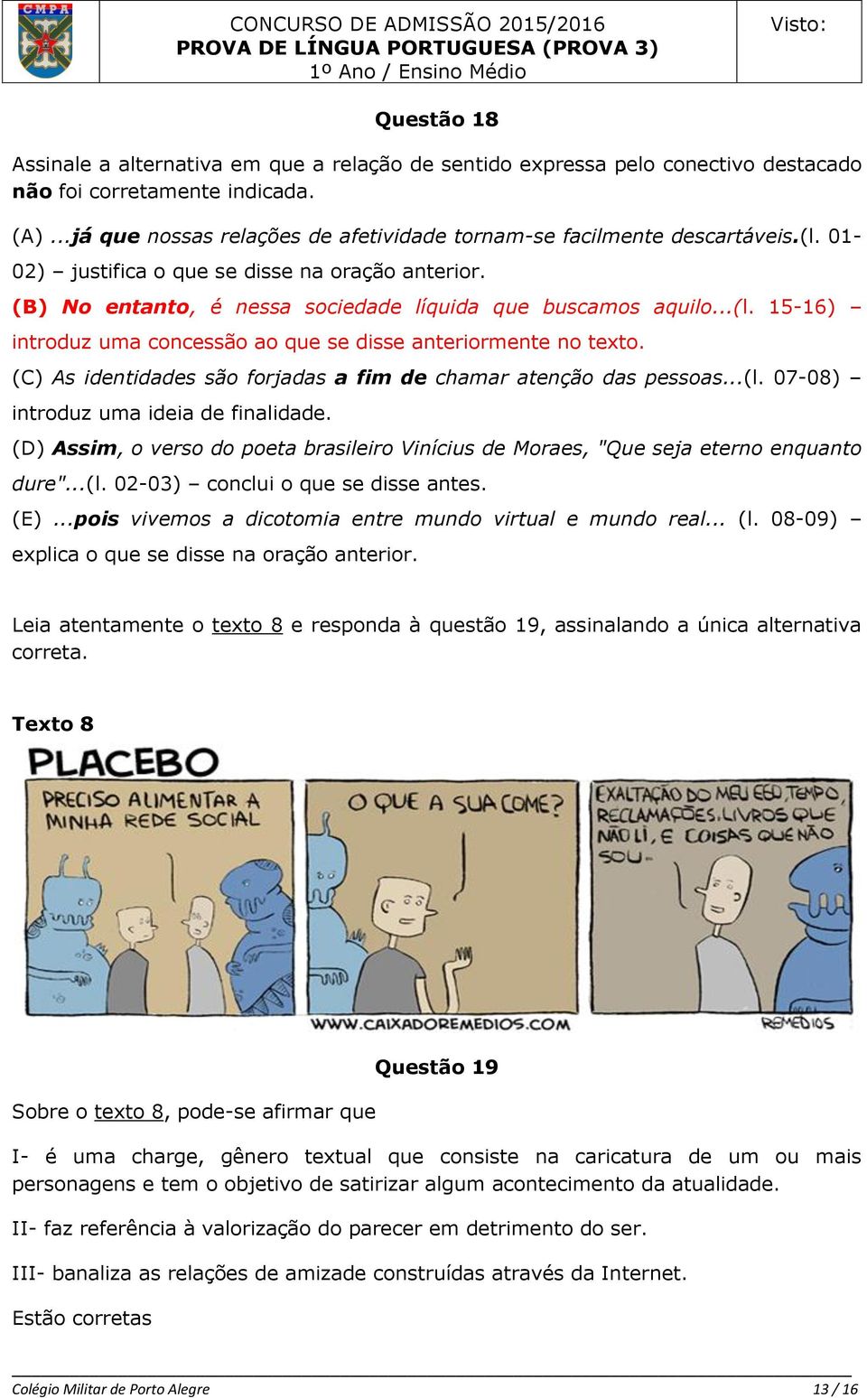 (C) As identidades são forjadas a fim de chamar atenção das pessoas...(l. 07-08) introduz uma ideia de finalidade.