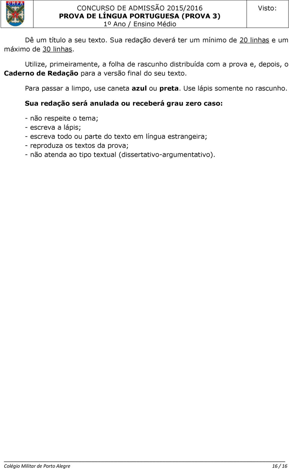 Para passar a limpo, use caneta azul ou preta. Use lápis somente no rascunho.