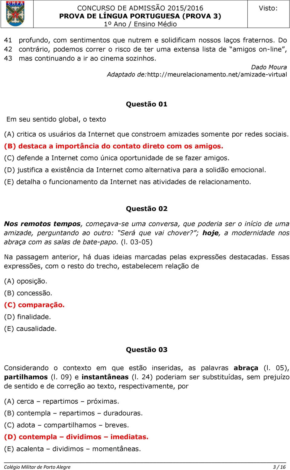 net/amizade-virtual Questão 01 Em seu sentido global, o texto (A) critica os usuários da Internet que constroem amizades somente por redes sociais.