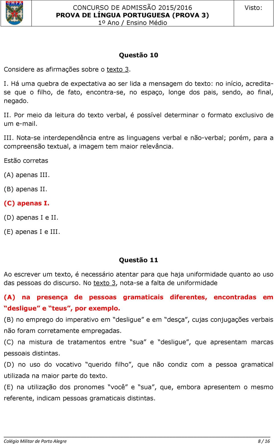 Por meio da leitura do texto verbal, é possível determinar o formato exclusivo de um e-mail. III.