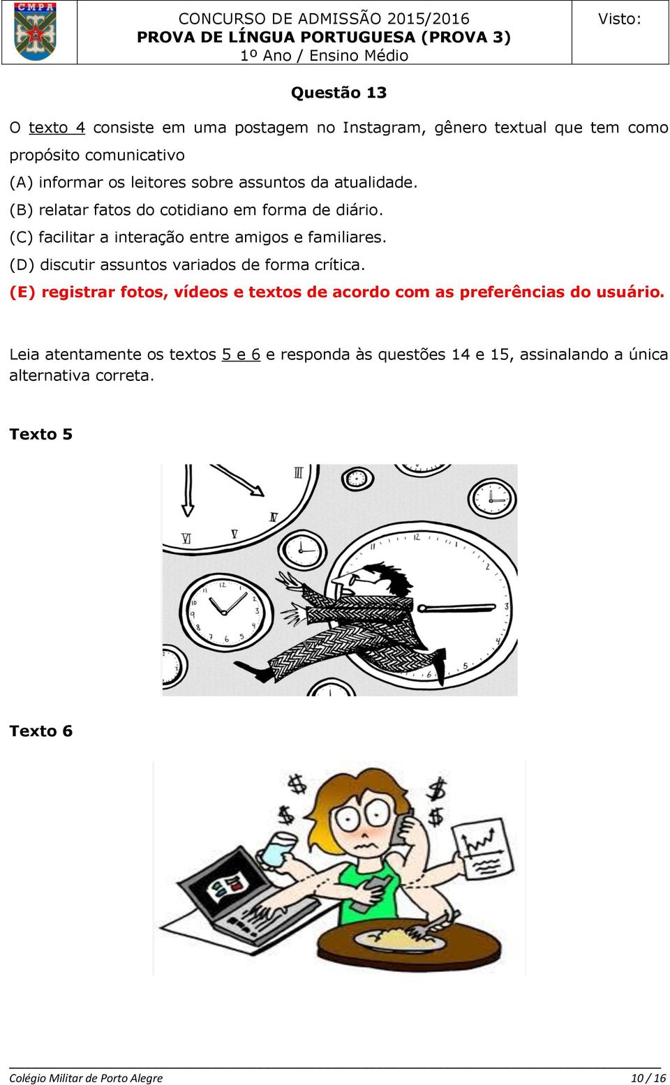 (D) discutir assuntos variados de forma crítica. (E) registrar fotos, vídeos e textos de acordo com as preferências do usuário.