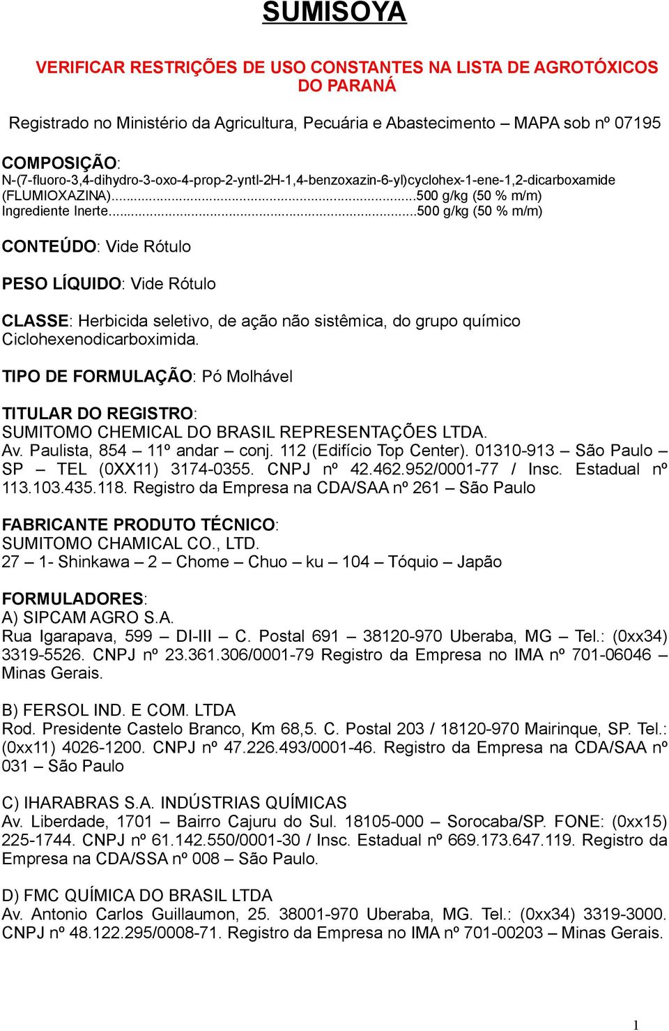 ..500 g/kg (50 % m/m) CONTEÚDO: Vide Rótulo PESO LÍQUIDO: Vide Rótulo CLASSE: Herbicida seletivo, de ação não sistêmica, do grupo químico Ciclohexenodicarboximida.