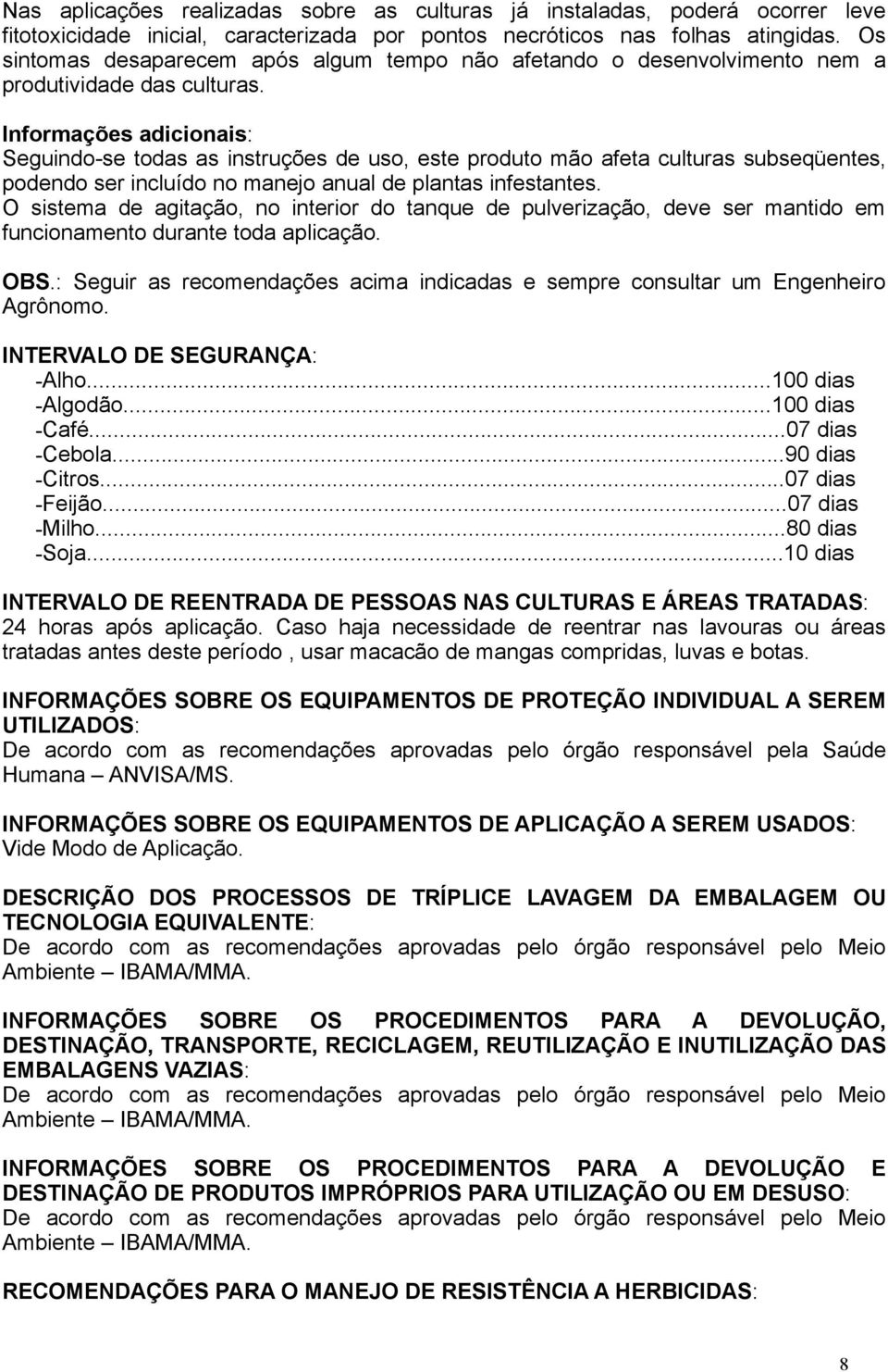 Informações adicionais: Seguindo-se todas as instruções de uso, este produto mão afeta culturas subseqüentes, podendo ser incluído no manejo anual de plantas infestantes.