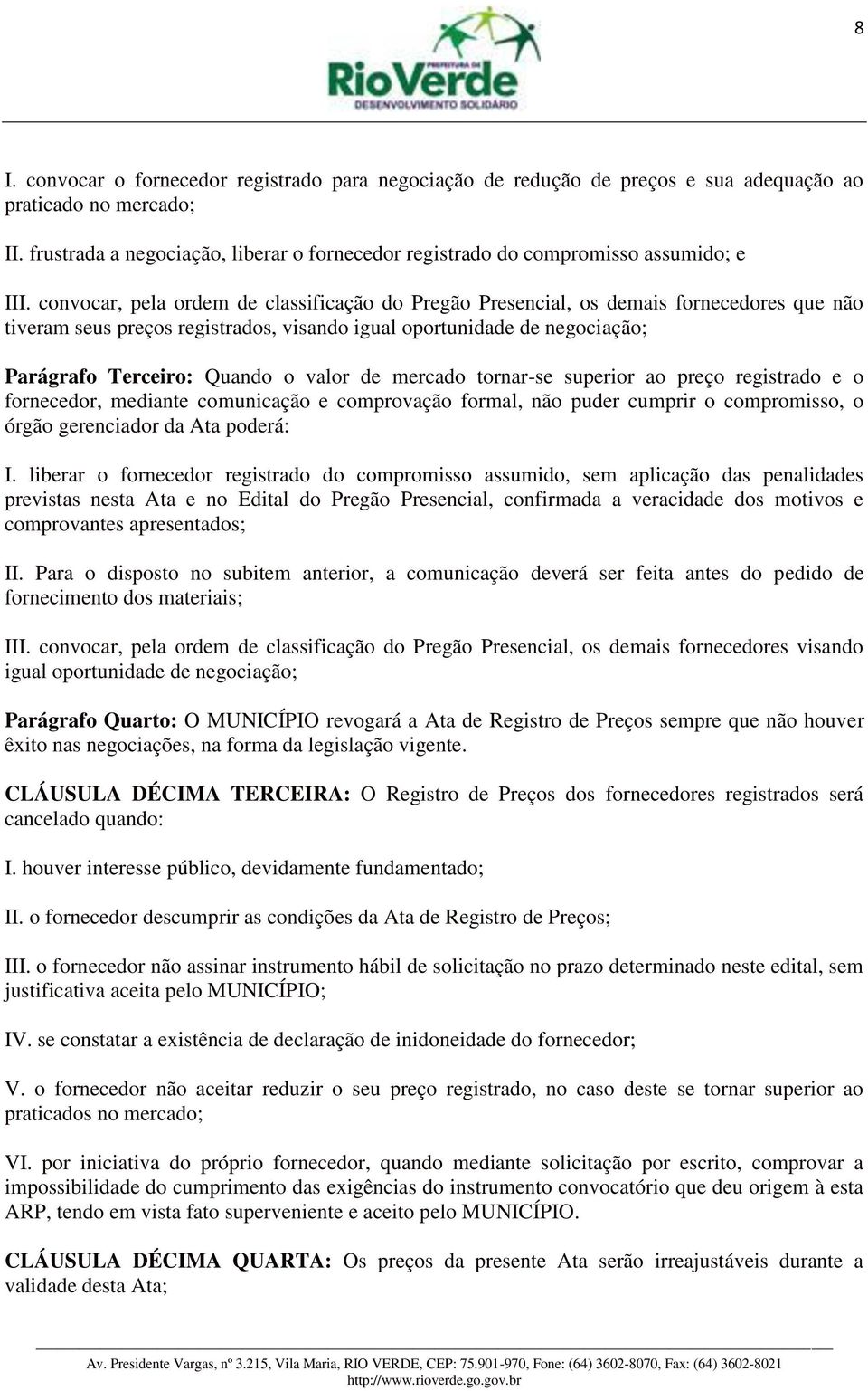 convocar, pela ordem de classificação do Pregão Presencial, os demais fornecedores que não tiveram seus preços registrados, visando igual oportunidade de negociação; Parágrafo Terceiro: Quando o