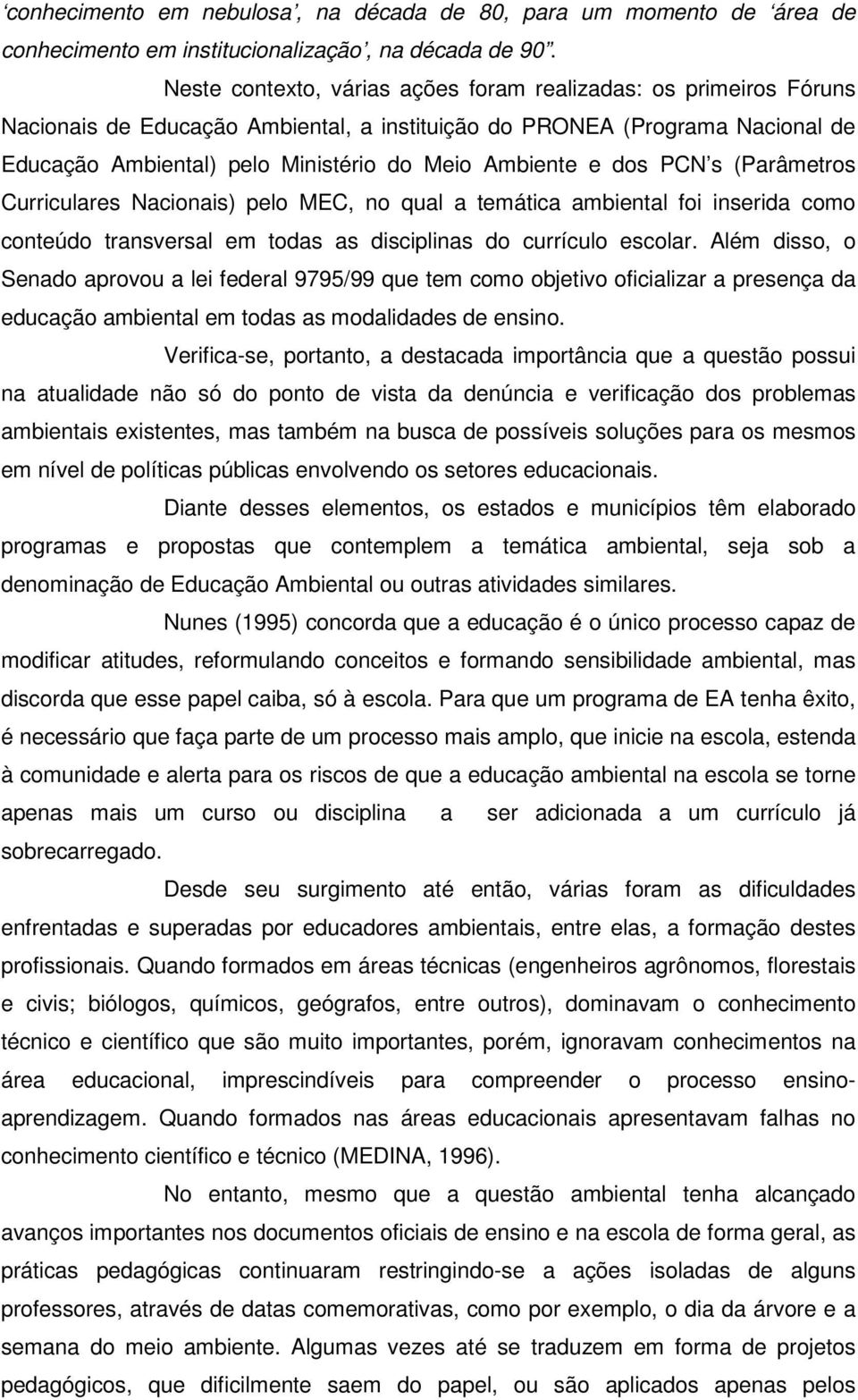 e dos PCN s (Parâmetros Curriculares Nacionais) pelo MEC, no qual a temática ambiental foi inserida como conteúdo transversal em todas as disciplinas do currículo escolar.