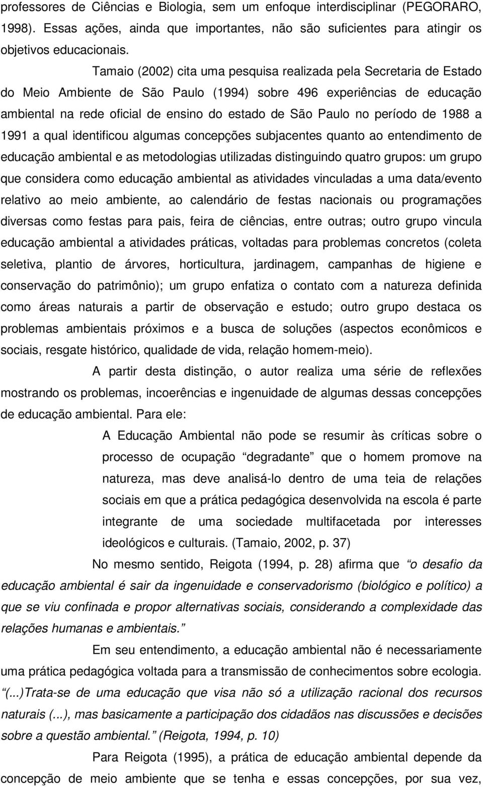 no período de 1988 a 1991 a qual identificou algumas concepções subjacentes quanto ao entendimento de educação ambiental e as metodologias utilizadas distinguindo quatro grupos: um grupo que