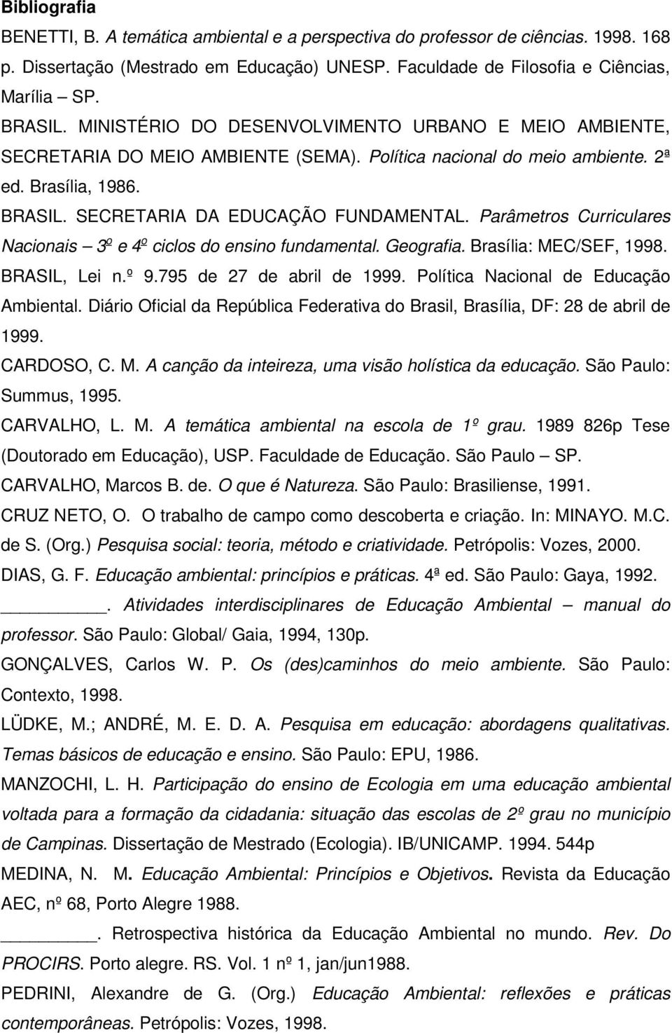 Parâmetros Curriculares Nacionais 3 o e 4 o ciclos do ensino fundamental. Geografia. Brasília: MEC/SEF, 1998. BRASIL, Lei n.º 9.795 de 27 de abril de 1999. Política Nacional de Educação Ambiental.