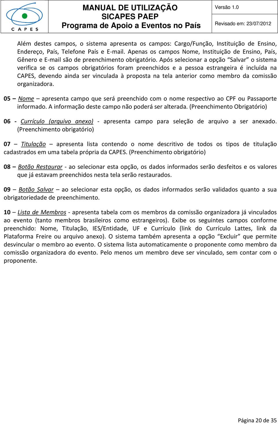 Após selecionar a opção Salvar o sistema verifica se os campos obrigatórios foram preenchidos e a pessoa estrangeira é incluída na CAPES, devendo ainda ser vinculada à proposta na tela anterior como