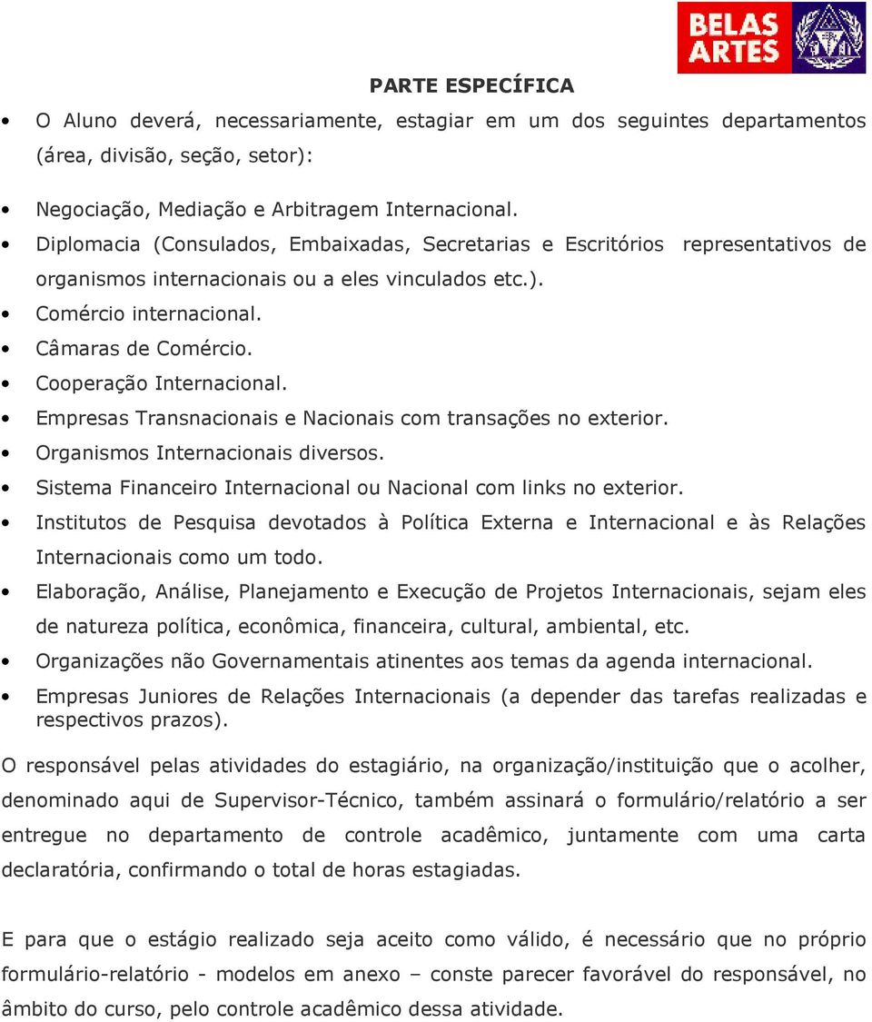 Cooperação Internacional. Empresas Transnacionais e Nacionais com transações no exterior. Organismos Internacionais diversos. Sistema Financeiro Internacional ou Nacional com links no exterior.