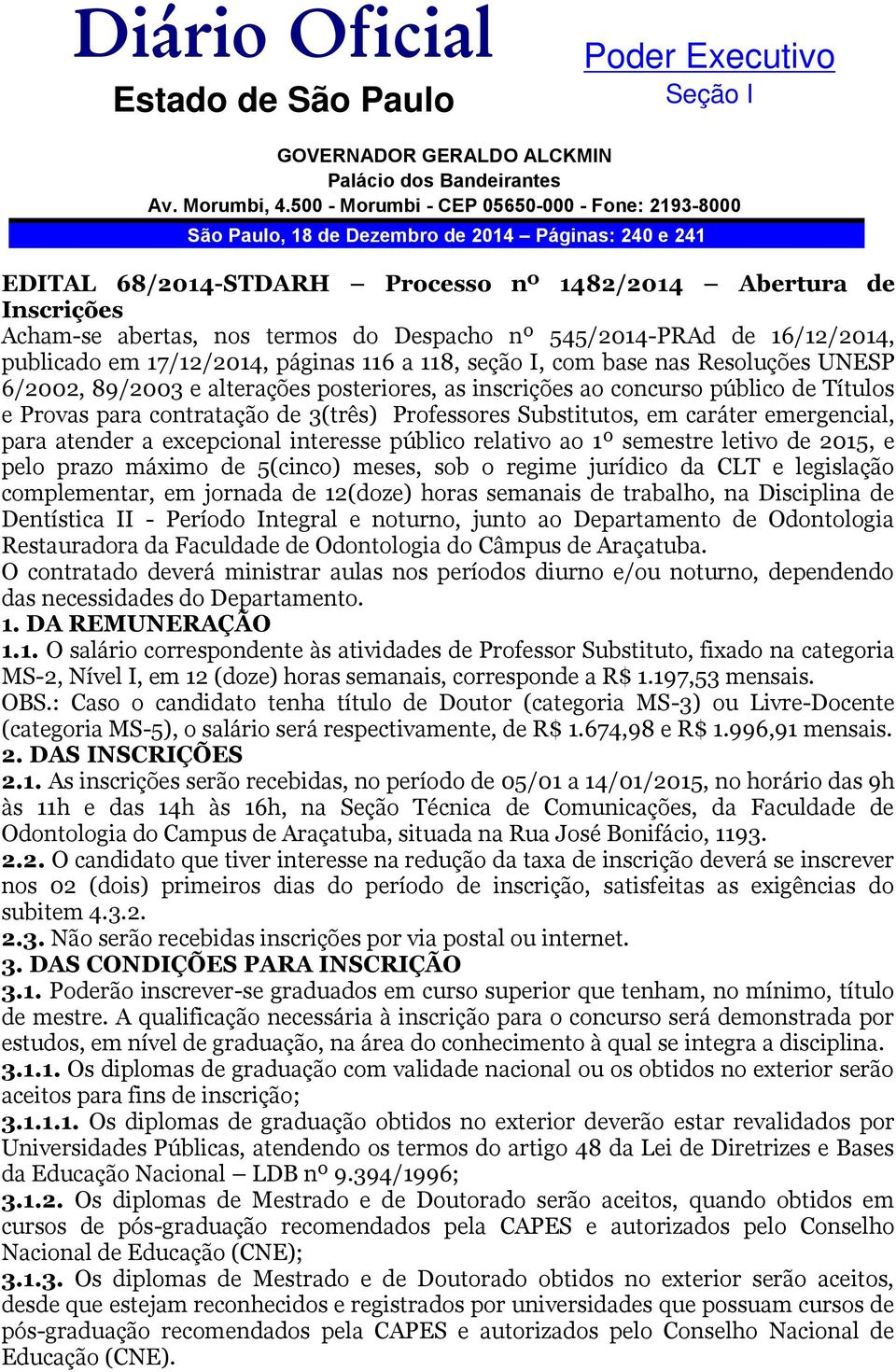 Despacho nº 545/2014-PRAd de 16/12/2014, publicado em 17/12/2014, páginas 116 a 118, seção I, com base nas Resoluções UNESP 6/2002, 89/2003 e alterações posteriores, as inscrições ao concurso público