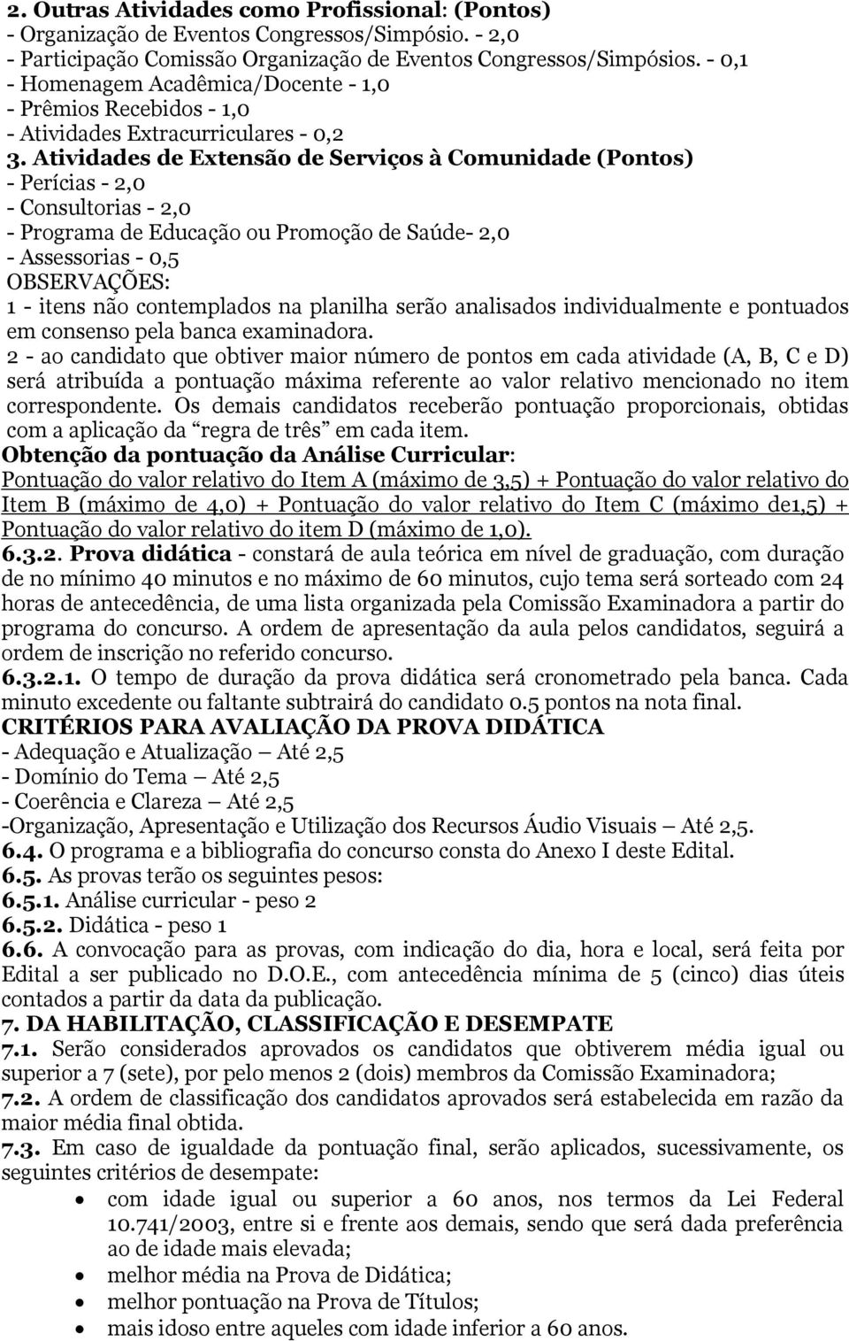 Atividades de Extensão de Serviços à Comunidade (Pontos) - Perícias - 2,0 - Consultorias - 2,0 - Programa de Educação ou Promoção de Saúde- 2,0 - Assessorias - 0,5 OBSERVAÇÕES: 1 - itens não