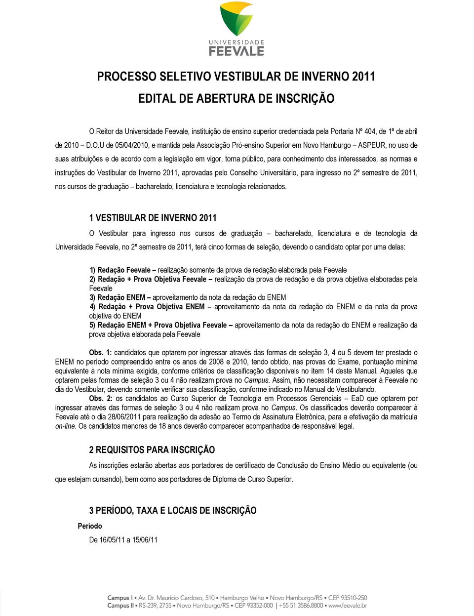 interessados, as normas e instruções do Vestibular de Inverno 2011, aprovadas pelo Conselho Universitário, para ingresso no 2º semestre de 2011, nos cursos de graduação bacharelado, licenciatura e