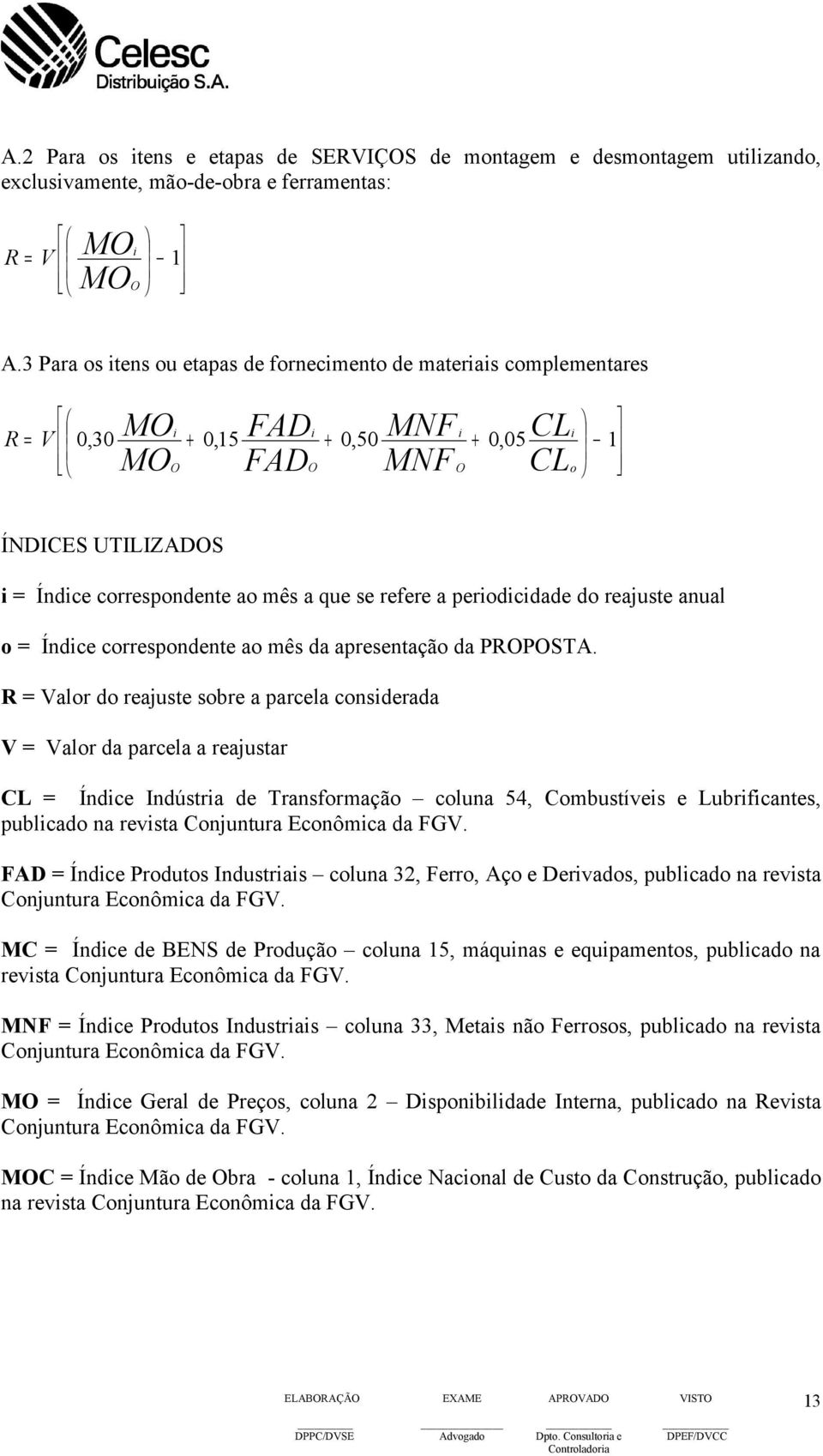 que se refere a periodicidade do reajuste anual o = Índice correspondente ao mês da apresentação da PROPOSTA.