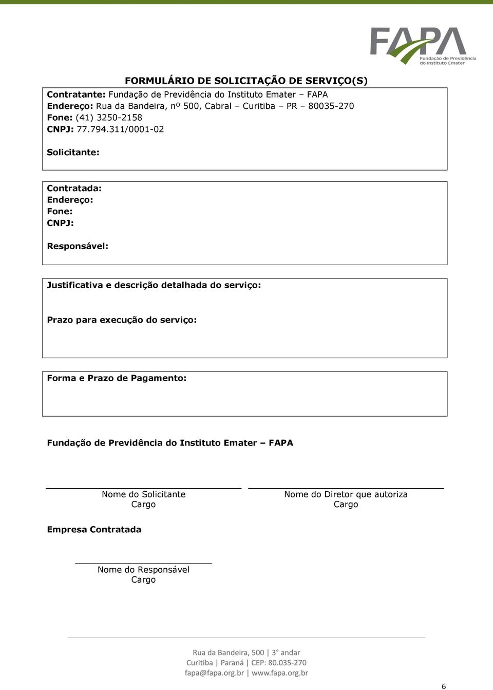 311/0001-02 Solicitante: Contratada: Endereço: Fone: CNPJ: Responsável: Justificativa e descrição detalhada do serviço: Prazo para