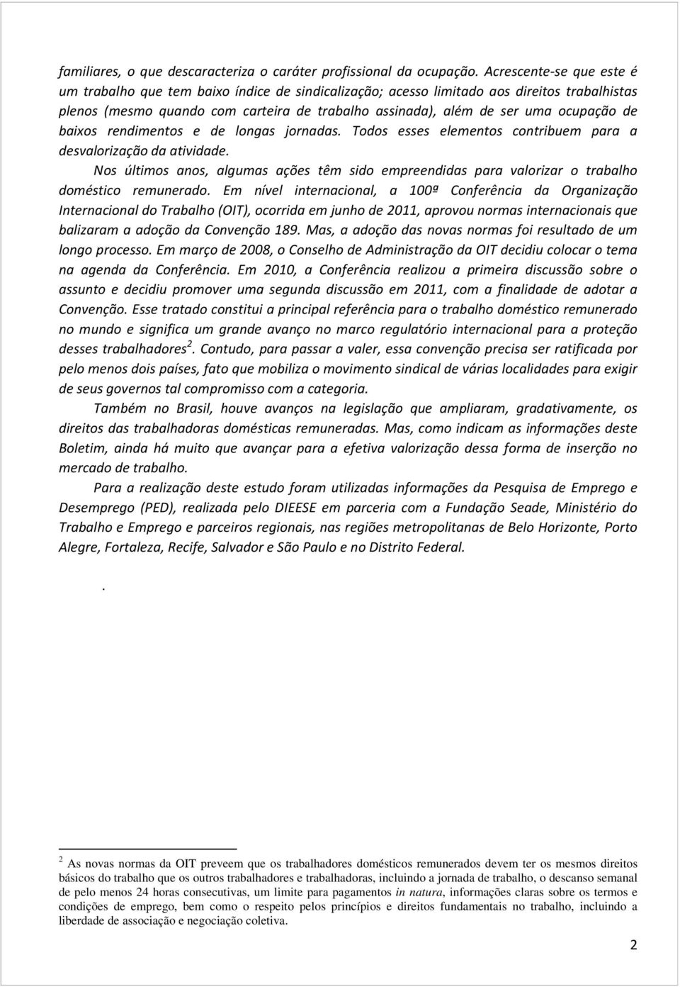 ocupação de baixos rendimentos e de longas jornadas. Todos esses elementos contribuem para a desvalorização da atividade.