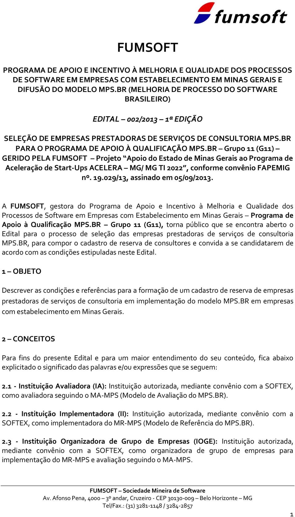 BR Grupo 11 (G11) GERIDO PELA FUMSOFT Projeto Apoio do Estado de Minas Gerais ao Programa de Aceleração de Start-Ups ACELERA MG/ MG TI 2022, conforme convênio FAPEMIG nº. 19.