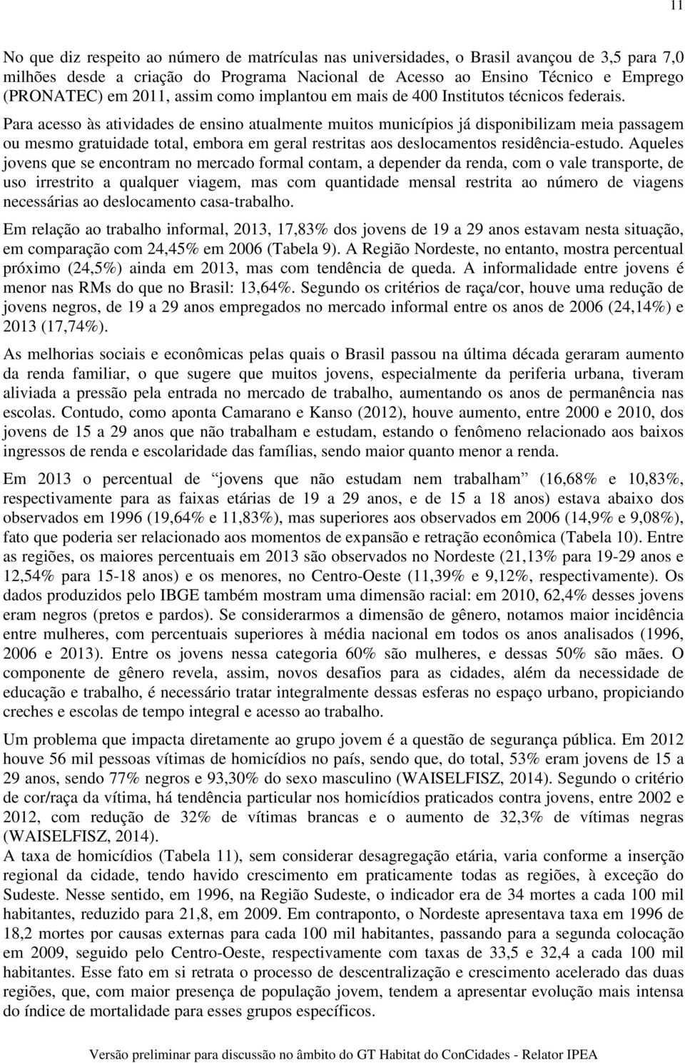 Para acesso às atividades de ensino atualmente muitos municípios já disponibilizam meia passagem ou mesmo gratuidade total, embora em geral restritas aos deslocamentos residência-estudo.