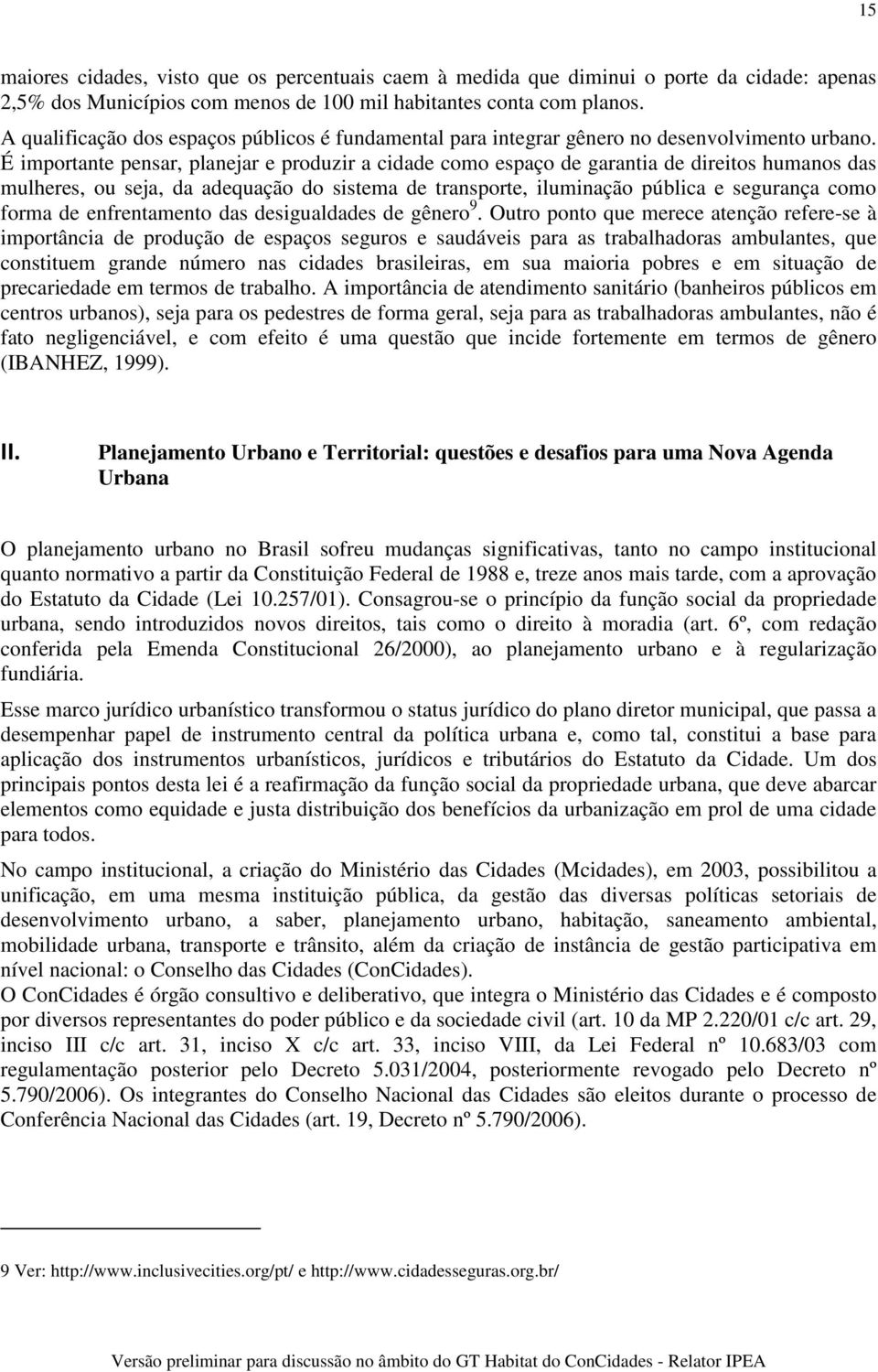 É importante pensar, planejar e produzir a cidade como espaço de garantia de direitos humanos das mulheres, ou seja, da adequação do sistema de transporte, iluminação pública e segurança como forma