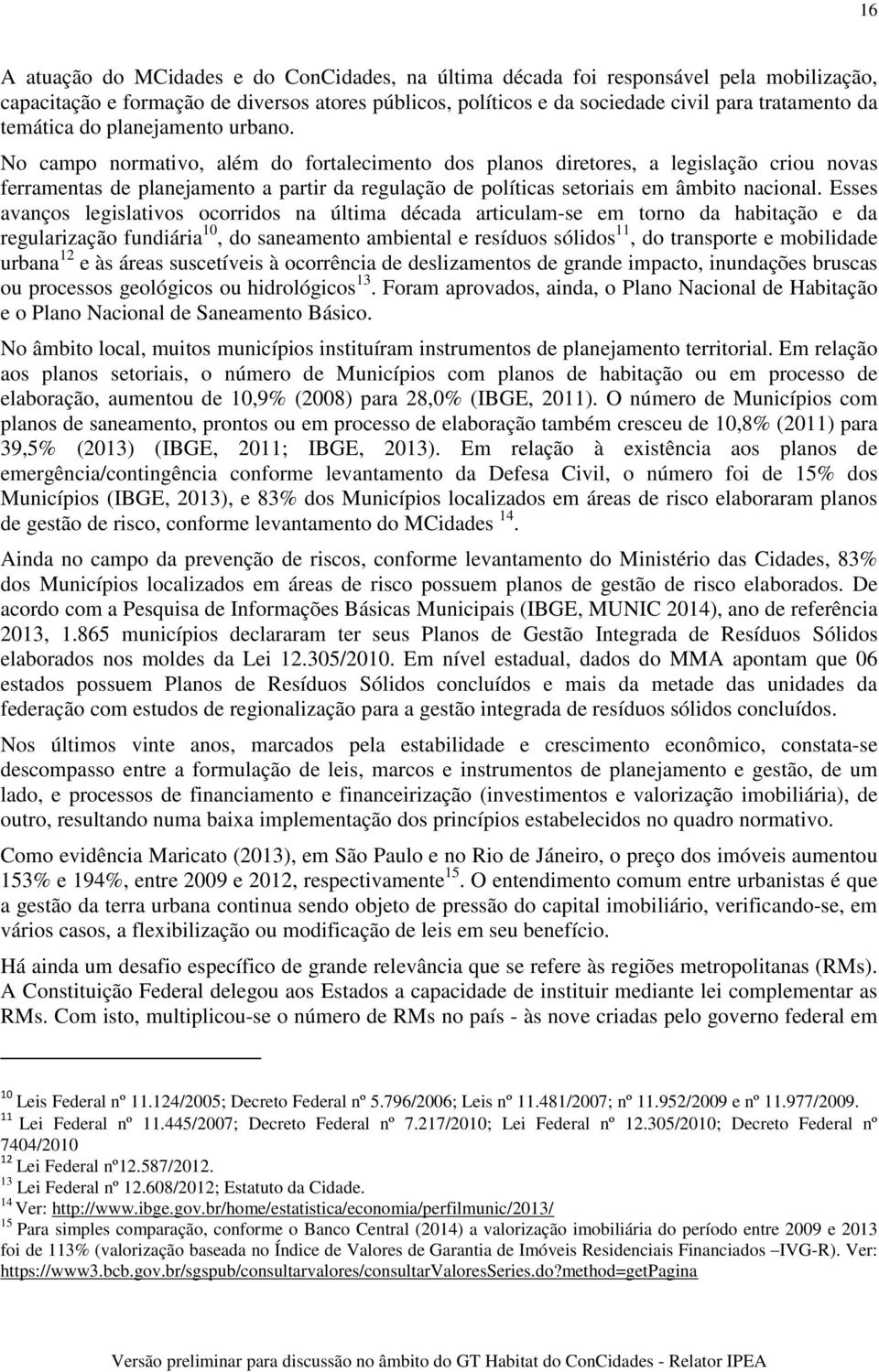 No campo normativo, além do fortalecimento dos planos diretores, a legislação criou novas ferramentas de planejamento a partir da regulação de políticas setoriais em âmbito nacional.