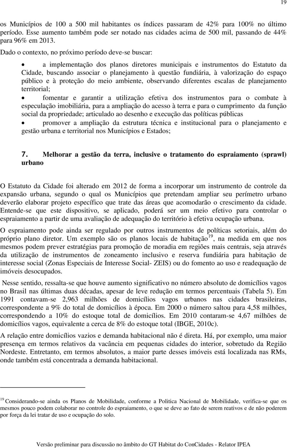 valorização do espaço público e à proteção do meio ambiente, observando diferentes escalas de planejamento territorial; fomentar e garantir a utilização efetiva dos instrumentos para o combate à