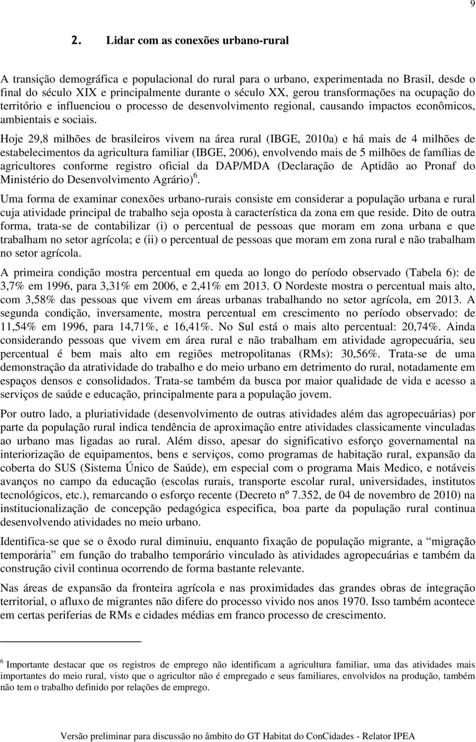 Hoje 29,8 milhões de brasileiros vivem na área rural (IBGE, 2010a) e há mais de 4 milhões de estabelecimentos da agricultura familiar (IBGE, 2006), envolvendo mais de 5 milhões de famílias de