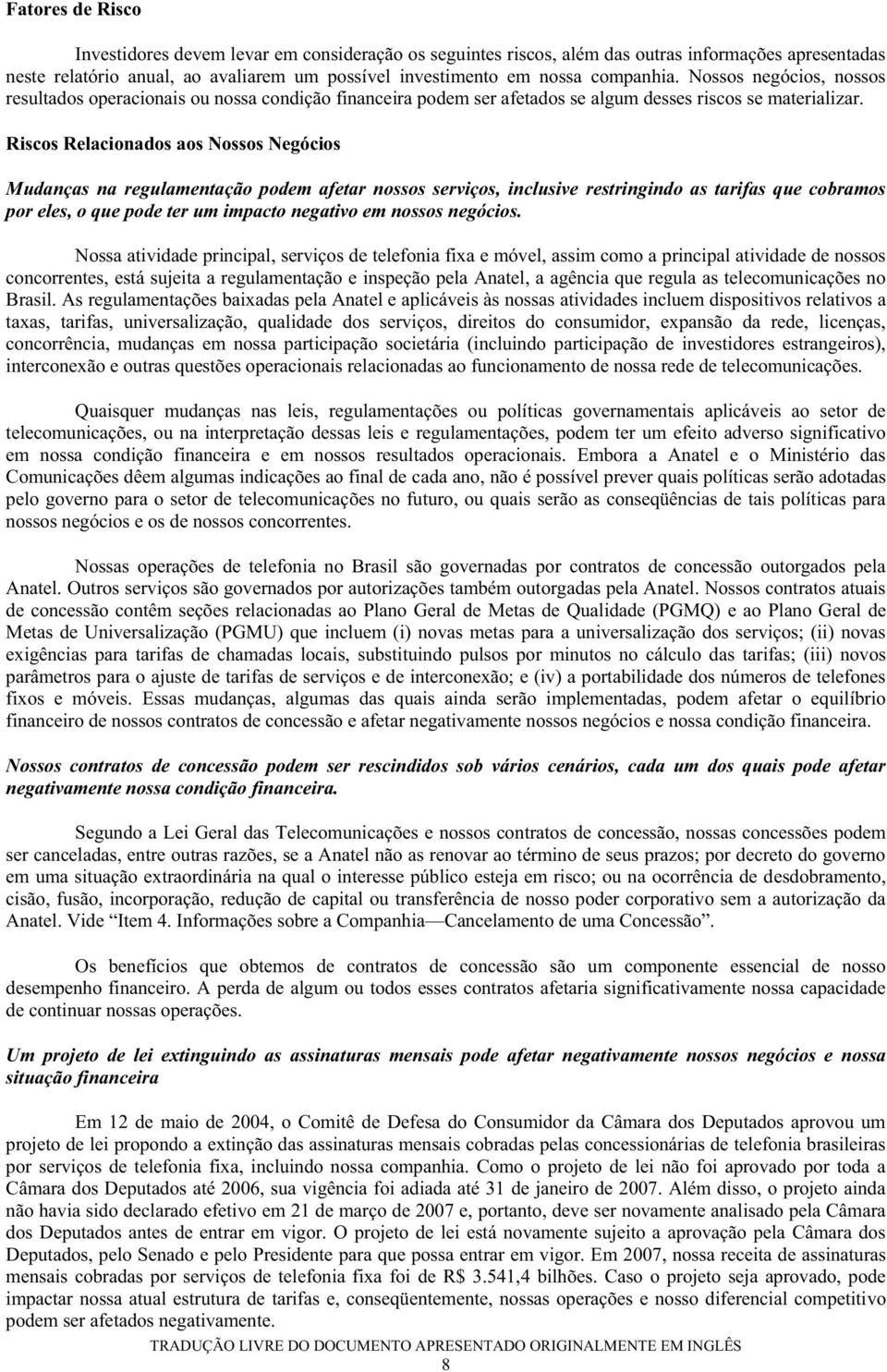 Riscos Relacionados aos Nossos Negócios Mudanças na regulamentação podem afetar nossos serviços, inclusive restringindo as tarifas que cobramos por eles, o que pode ter um impacto negativo em nossos