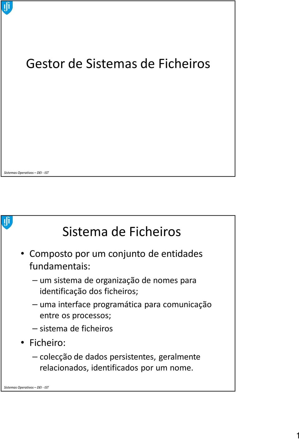 ficheiros; uma interface programática para comunicação entre os processos; sistema de