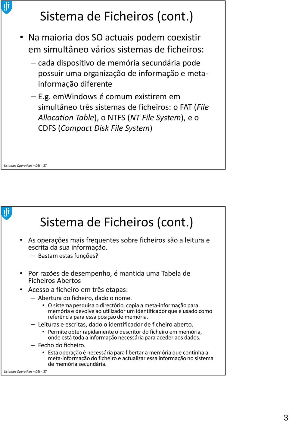 g. emwindows é comum existirem em simultâneo três sistemas de ficheiros: o FAT (File Allocation Table), o NTFS (NT File System), e o CDFS (Compact Disk File System) ) As operações mais frequentes