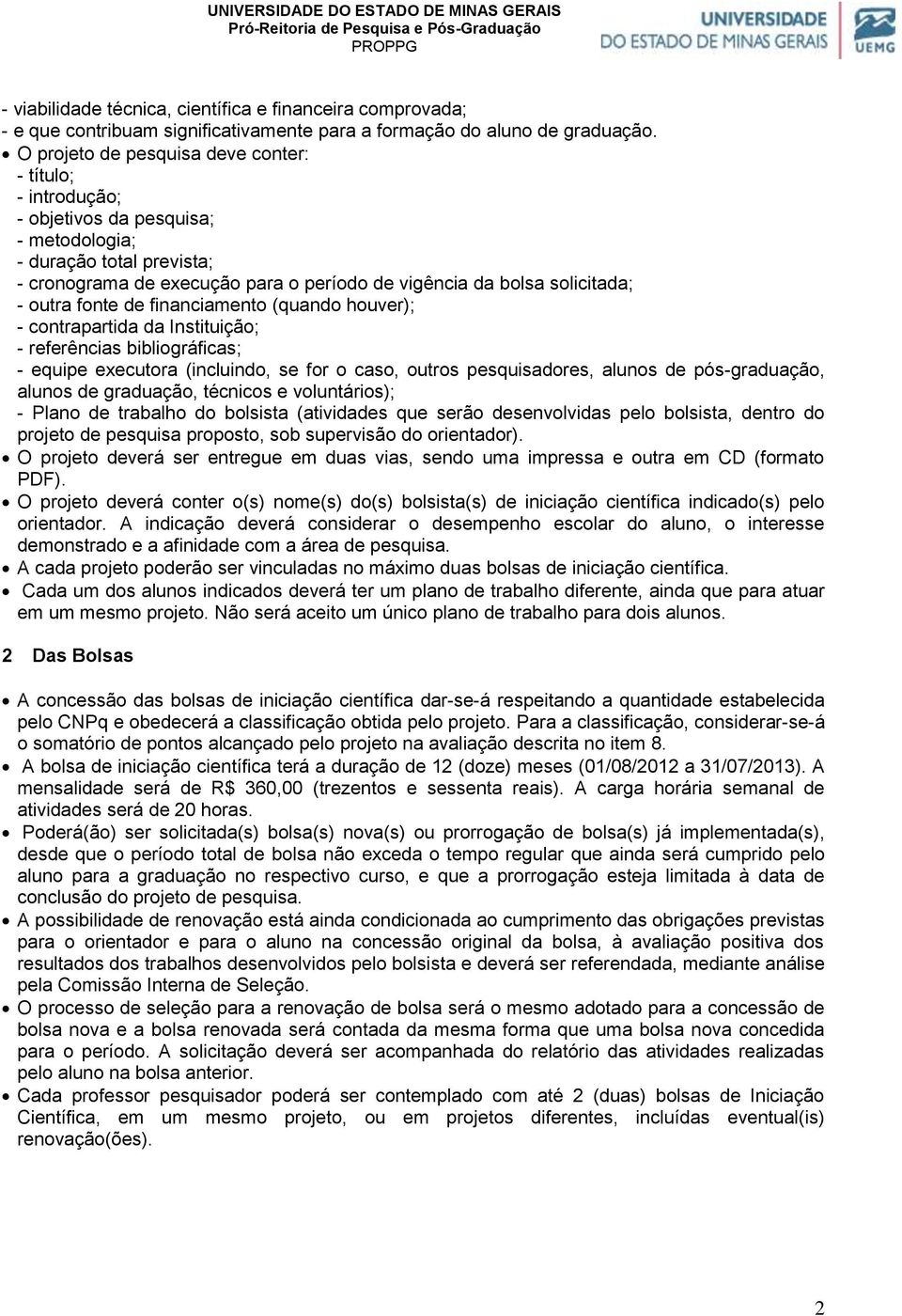 outra fonte de financiamento (quando houver); - contrapartida da Instituição; - referências bibliográficas; - equipe executora (incluindo, se for o caso, outros pesquisadores, alunos de