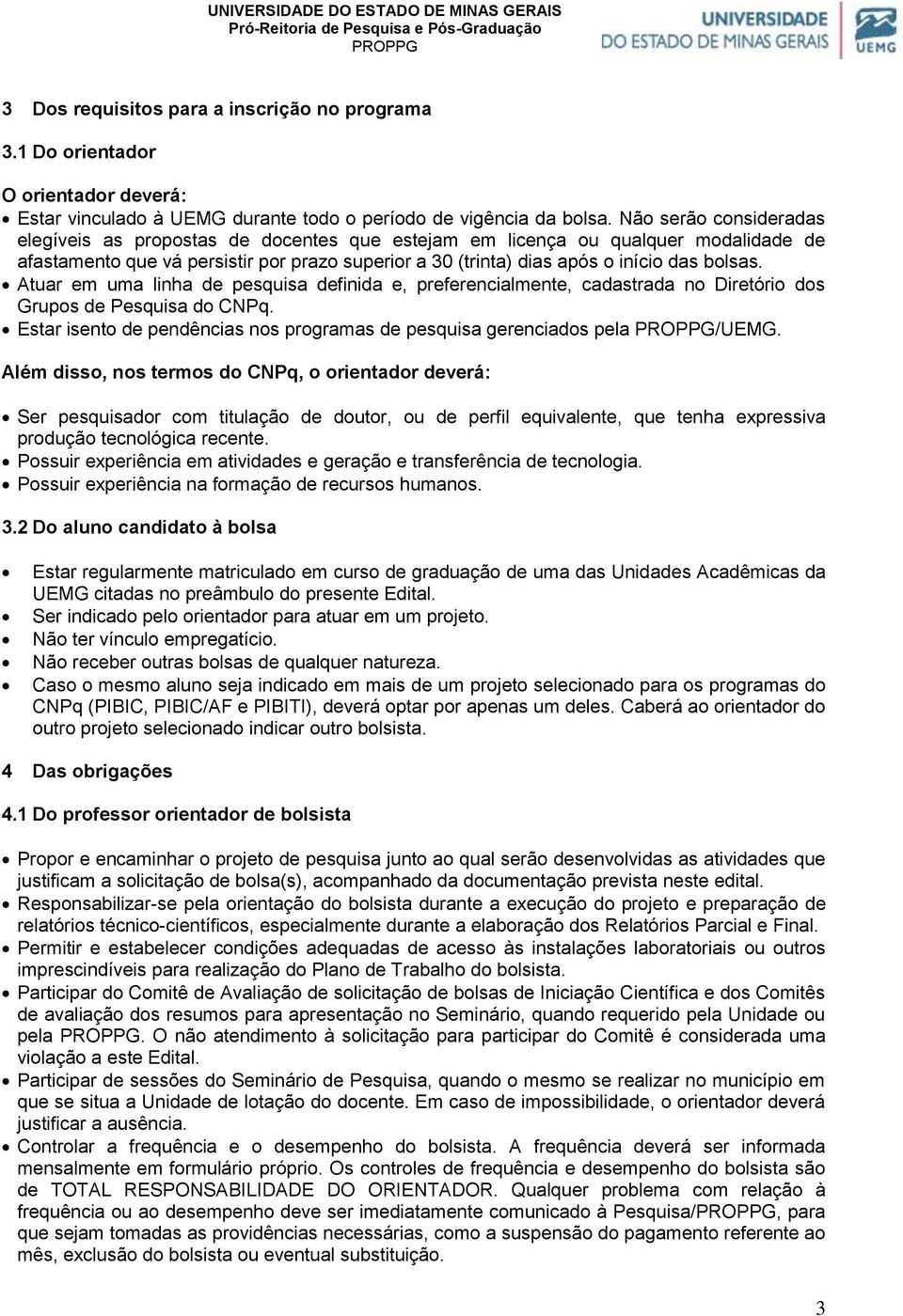 Atuar em uma linha de pesquisa definida e, preferencialmente, cadastrada no Diretório dos Grupos de Pesquisa do CNPq. Estar isento de pendências nos programas de pesquisa gerenciados pela /UEMG.