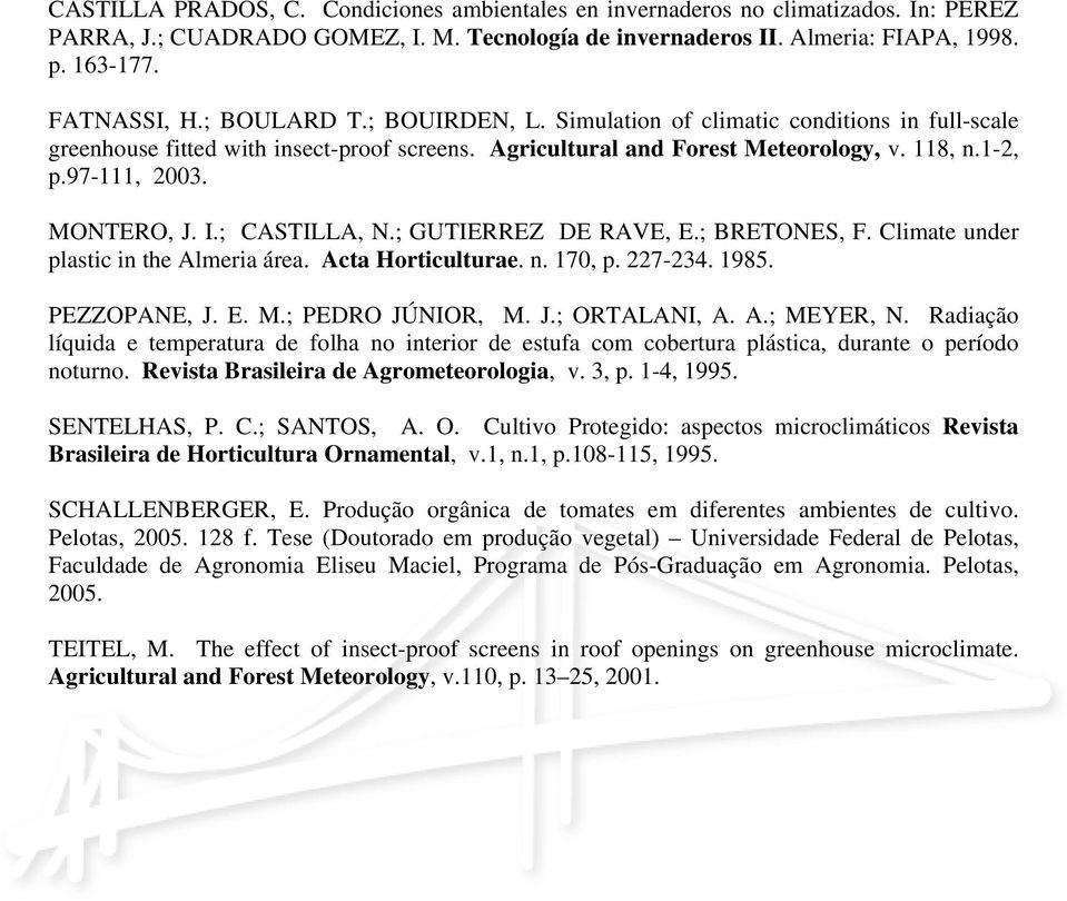 I.; CASTILLA, N.; GUTIERREZ DE RAVE, E.; BRETONES, F. Climate under plastic in the Almeria área. Acta Horticulturae. n. 170, p. 227-234. 1985. PEZZOPANE, J. E. M.; PEDRO JÚNIOR, M. J.; ORTALANI, A. A.; MEYER, N.