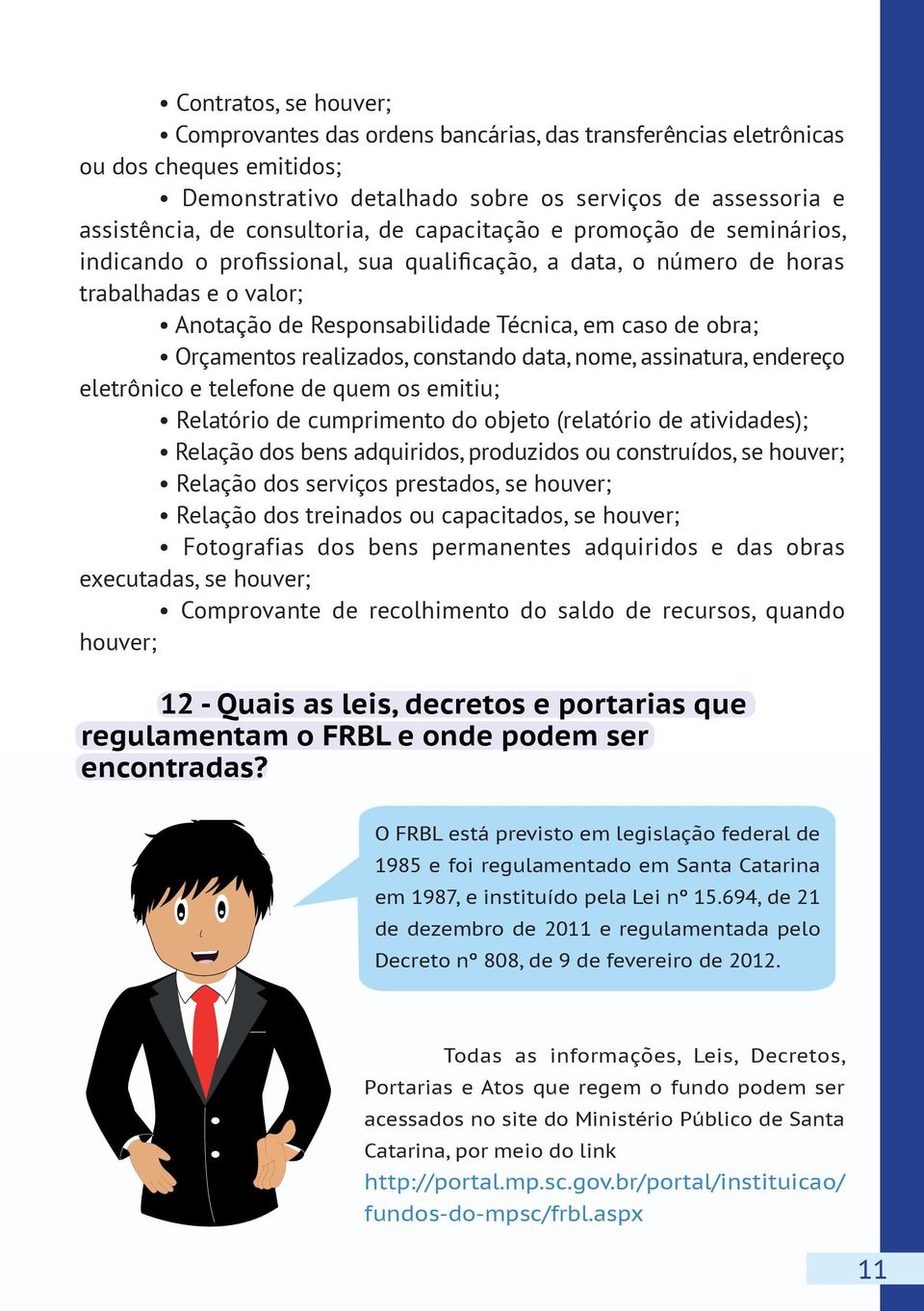 realizados, constando data, nome, assinatura, endereço eletrônico e telefone de quem os emitiu; Relatório de cumprimento do objeto (relatório de atividades); Relação dos bens adquiridos, produzidos