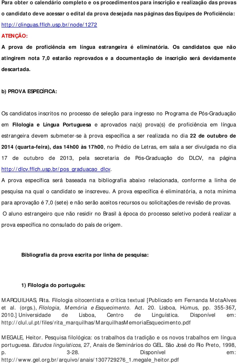 Os candidatos que não atingirem nota 7,0 estarão reprovados e a documentação de inscrição será devidamente descartada.