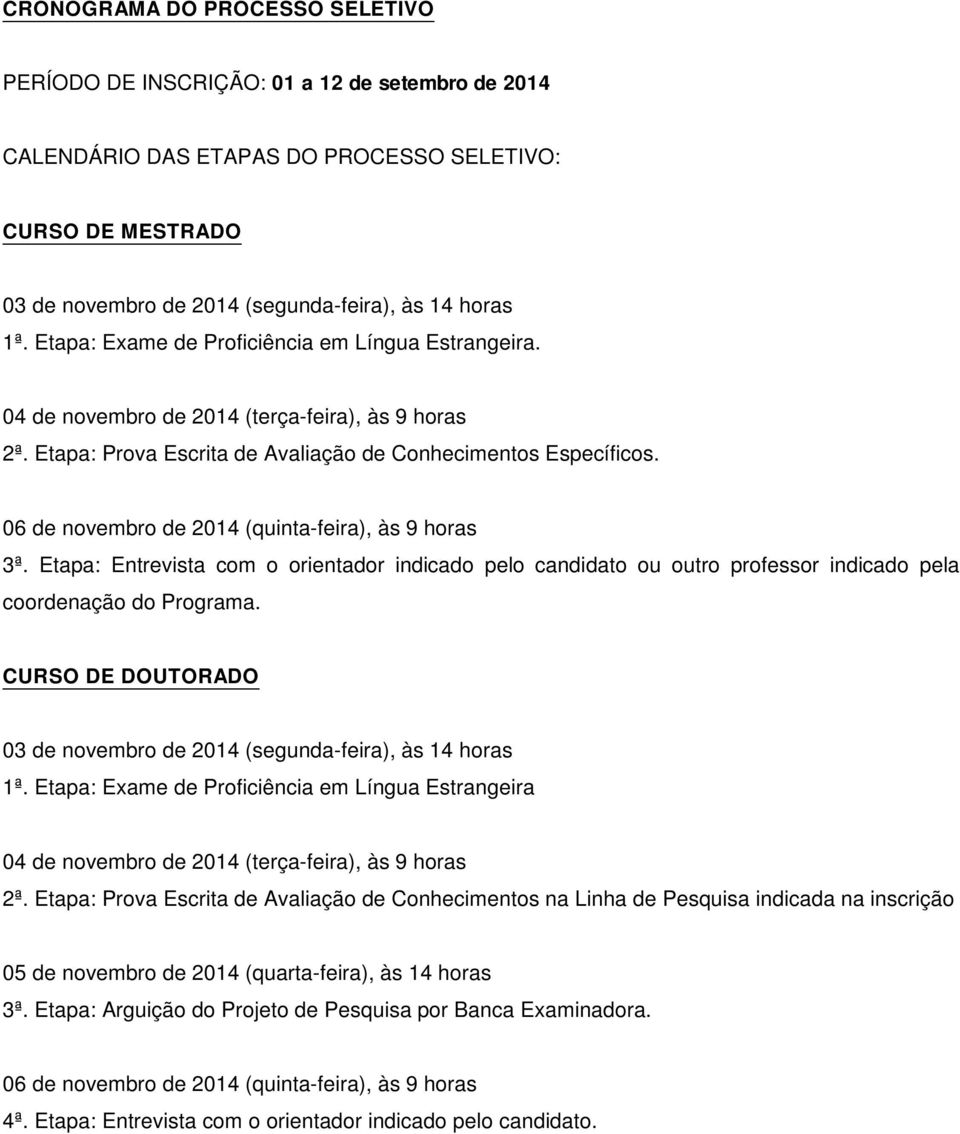 06 de novembro de 2014 (quinta-feira), às 9 horas 3ª. Etapa: Entrevista com o orientador indicado pelo candidato ou outro professor indicado pela coordenação do Programa.