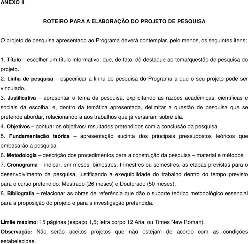 Linha de pesquisa especificar a linha de pesquisa do Programa a que o seu projeto pode ser vinculado. 3.