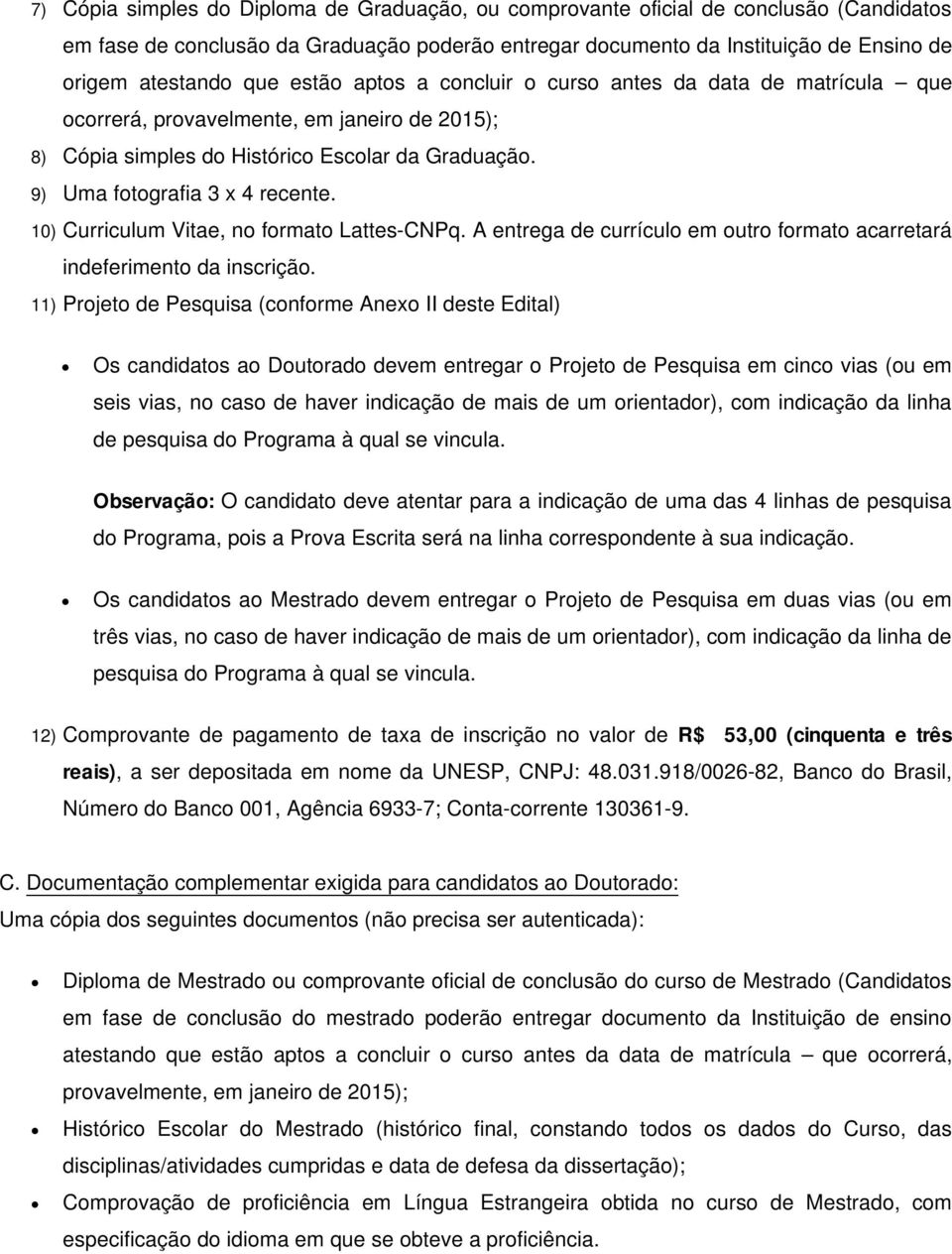 10) Curriculum Vitae, no formato Lattes-CNPq. A entrega de currículo em outro formato acarretará indeferimento da inscrição.