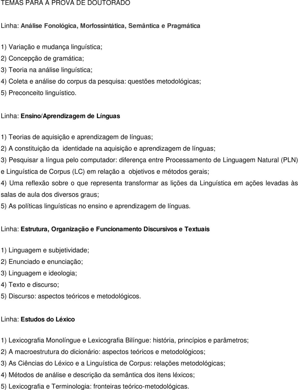 Linha: Ensino/Aprendizagem de Línguas 1) Teorias de aquisição e aprendizagem de línguas; 2) A constituição da identidade na aquisição e aprendizagem de línguas; 3) Pesquisar a língua pelo computador: