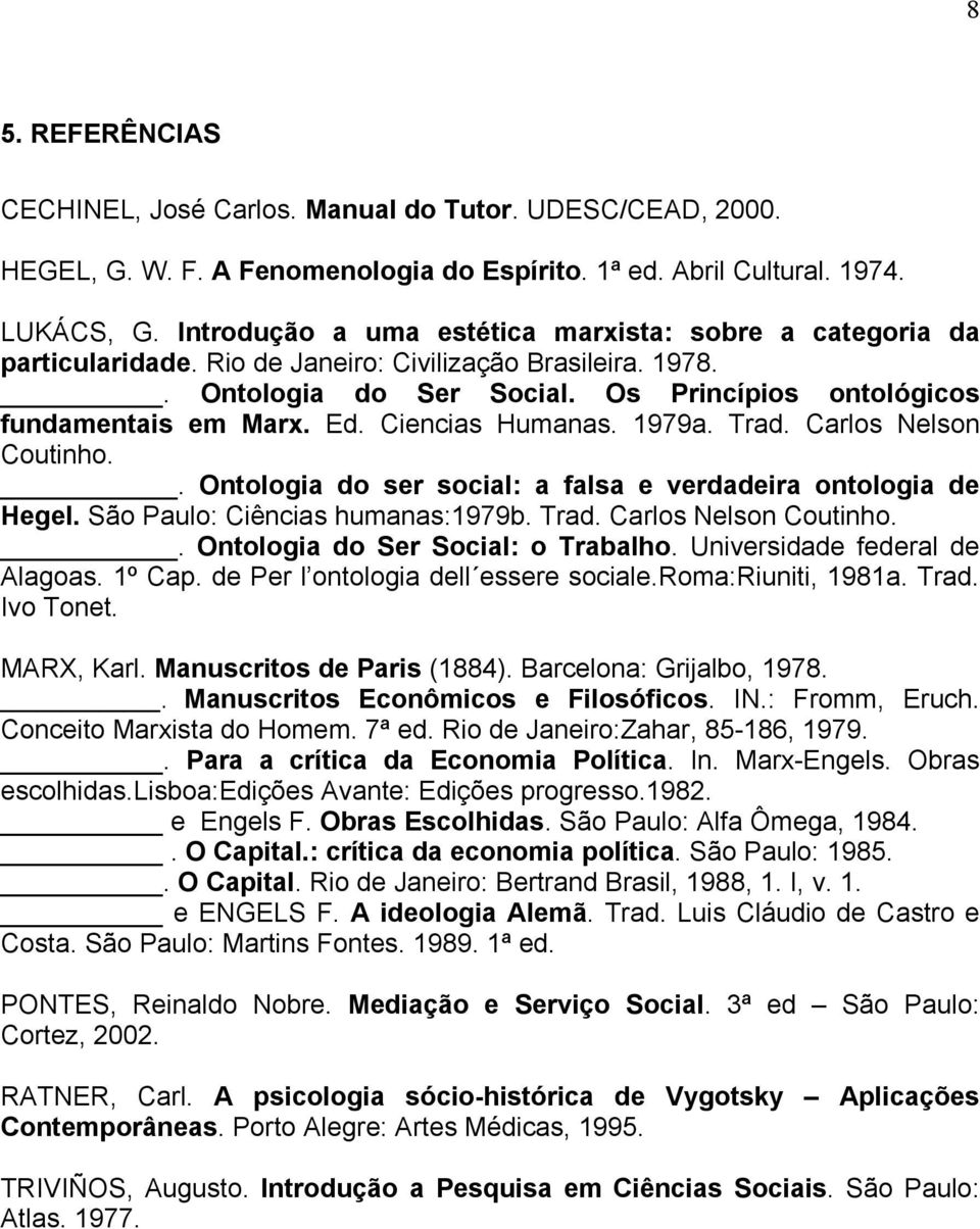 Ciencias Humanas. 1979a. Trad. Carlos Nelson Coutinho.. Ontologia do ser social: a falsa e verdadeira ontologia de Hegel. São Paulo: Ciências humanas:1979b. Trad. Carlos Nelson Coutinho.. Ontologia do Ser Social: o Trabalho.