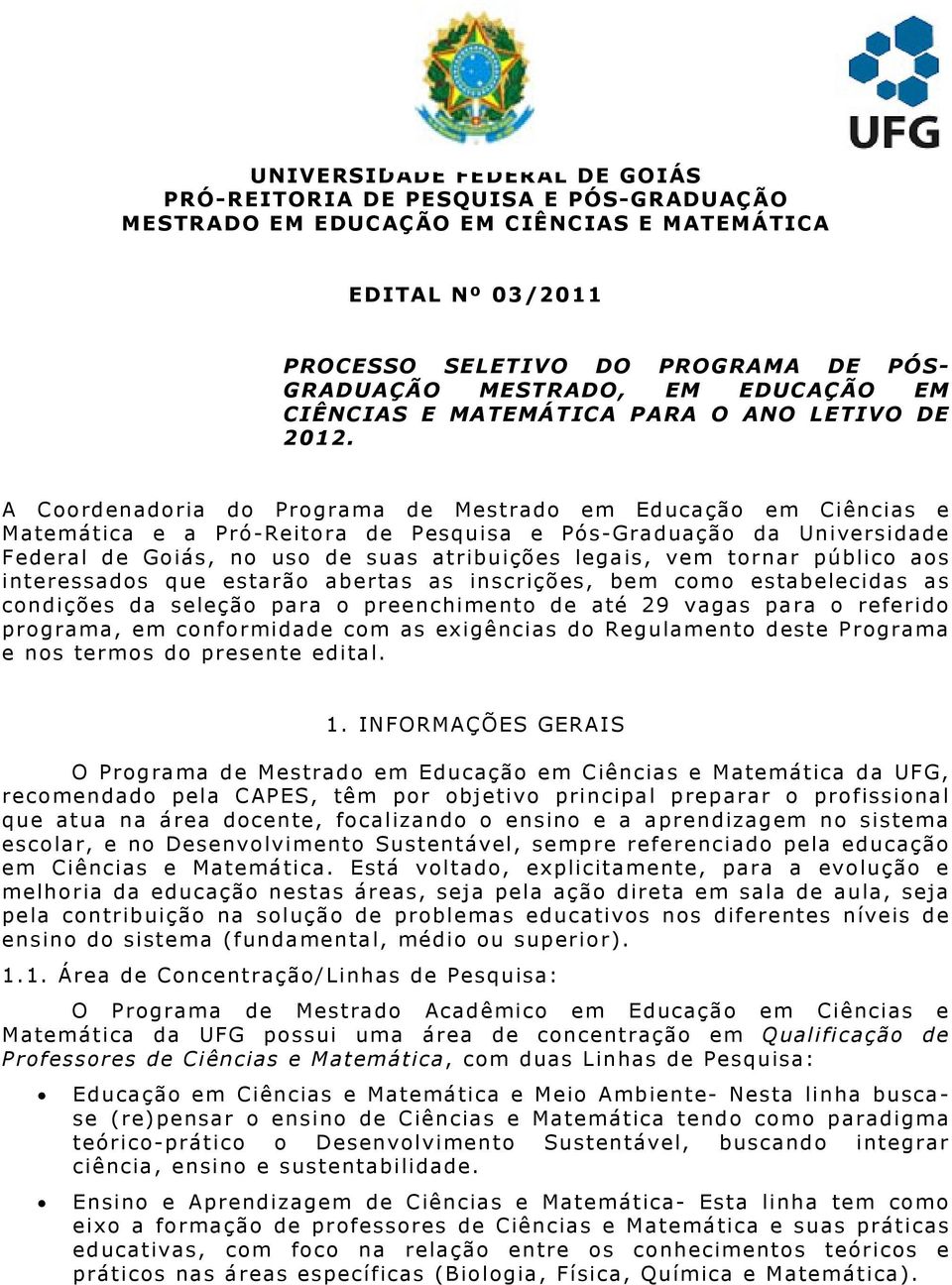 A Coordenadoria do Programa de Mestrado em Educação em Ciências e Matemática e a Pró-Reitora de Pesquisa e Pós-Graduação da Universidade Federal de Goiás, no uso de suas atribuições legais, vem